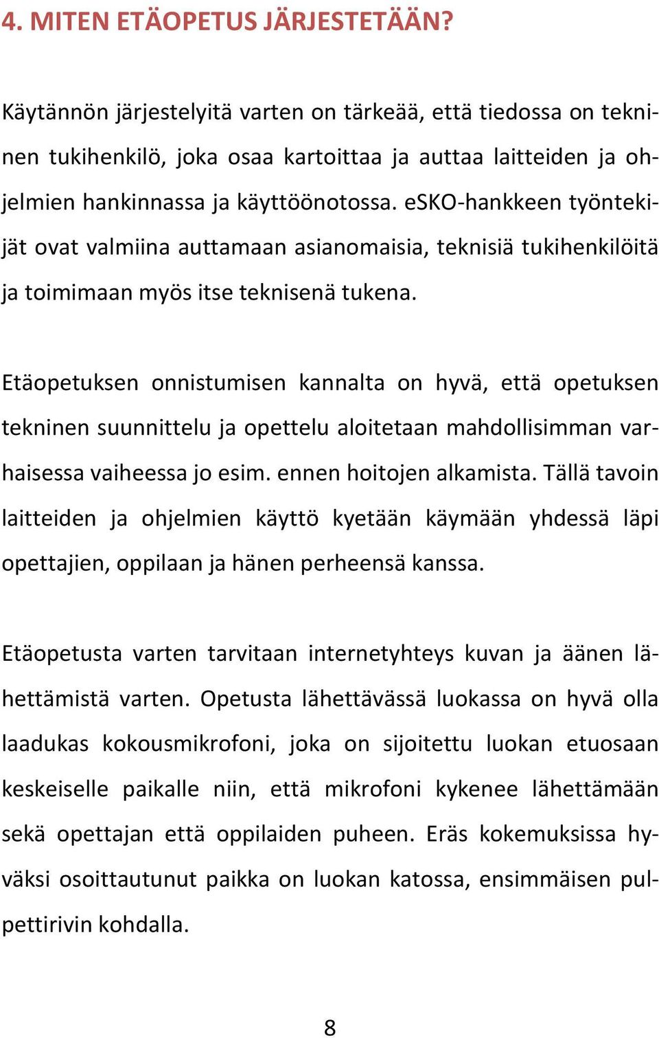 Etäopetuksen onnistumisen kannalta on hyvä, että opetuksen tekninen suunnittelu ja opettelu aloitetaan mahdollisimman varhaisessa vaiheessa jo esim. ennen hoitojen alkamista.