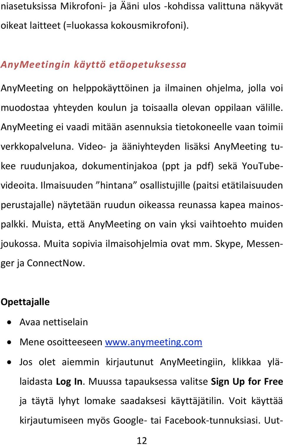 AnyMeeting ei vaadi mitään asennuksia tietokoneelle vaan toimii verkkopalveluna. Video- ja ääniyhteyden lisäksi AnyMeeting tukee ruudunjakoa, dokumentinjakoa (ppt ja pdf) sekä YouTubevideoita.