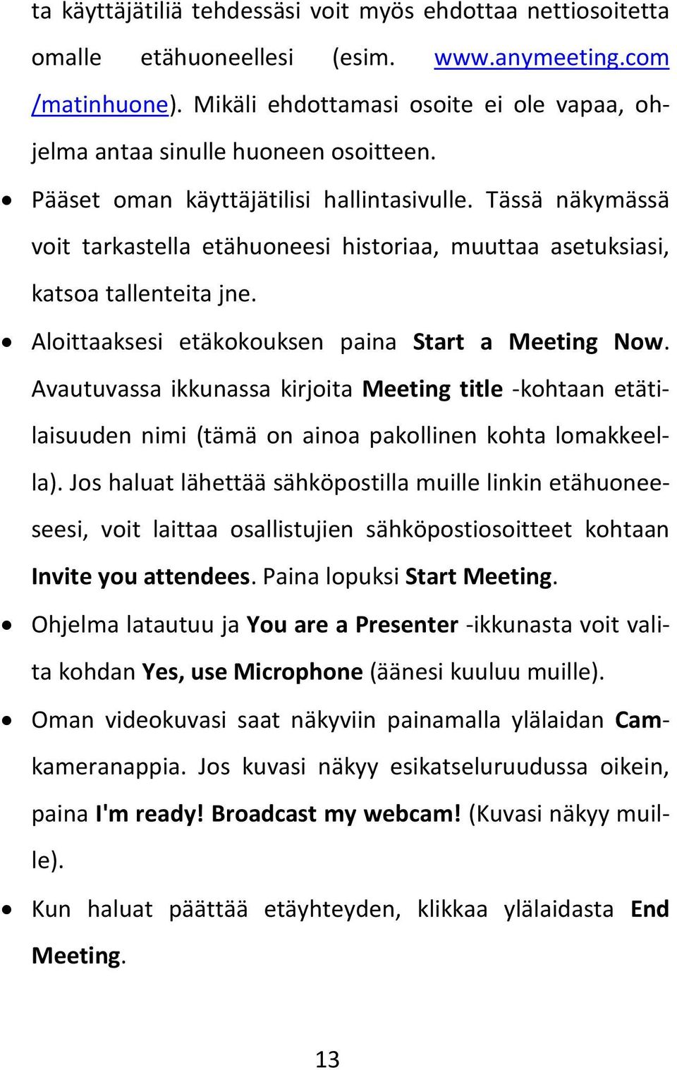 Tässä näkymässä voit tarkastella etähuoneesi historiaa, muuttaa asetuksiasi, katsoa tallenteita jne. Aloittaaksesi etäkokouksen paina Start a Meeting Now.