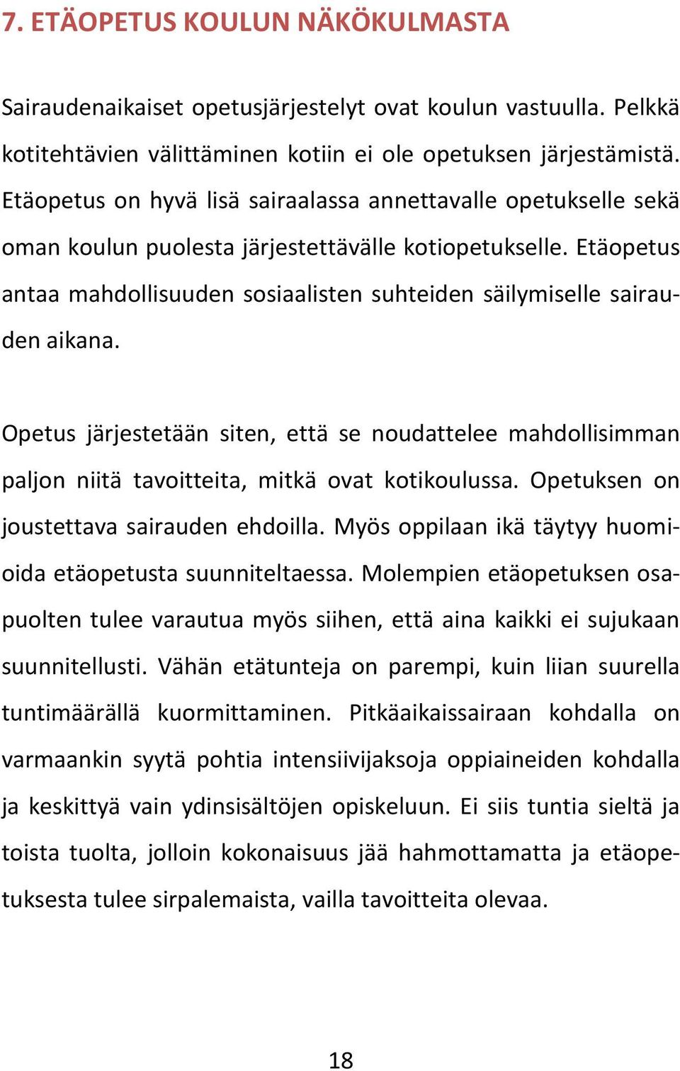 Etäopetus antaa mahdollisuuden sosiaalisten suhteiden säilymiselle sairauden aikana. Opetus järjestetään siten, että se noudattelee mahdollisimman paljon niitä tavoitteita, mitkä ovat kotikoulussa.