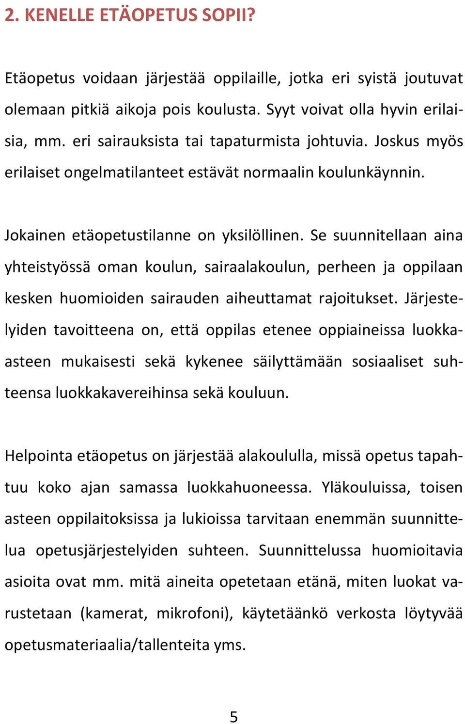 Se suunnitellaan aina yhteistyössä oman koulun, sairaalakoulun, perheen ja oppilaan kesken huomioiden sairauden aiheuttamat rajoitukset.