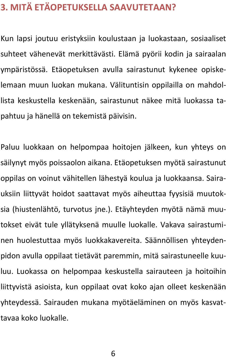 Välituntisin oppilailla on mahdollista keskustella keskenään, sairastunut näkee mitä luokassa tapahtuu ja hänellä on tekemistä päivisin.