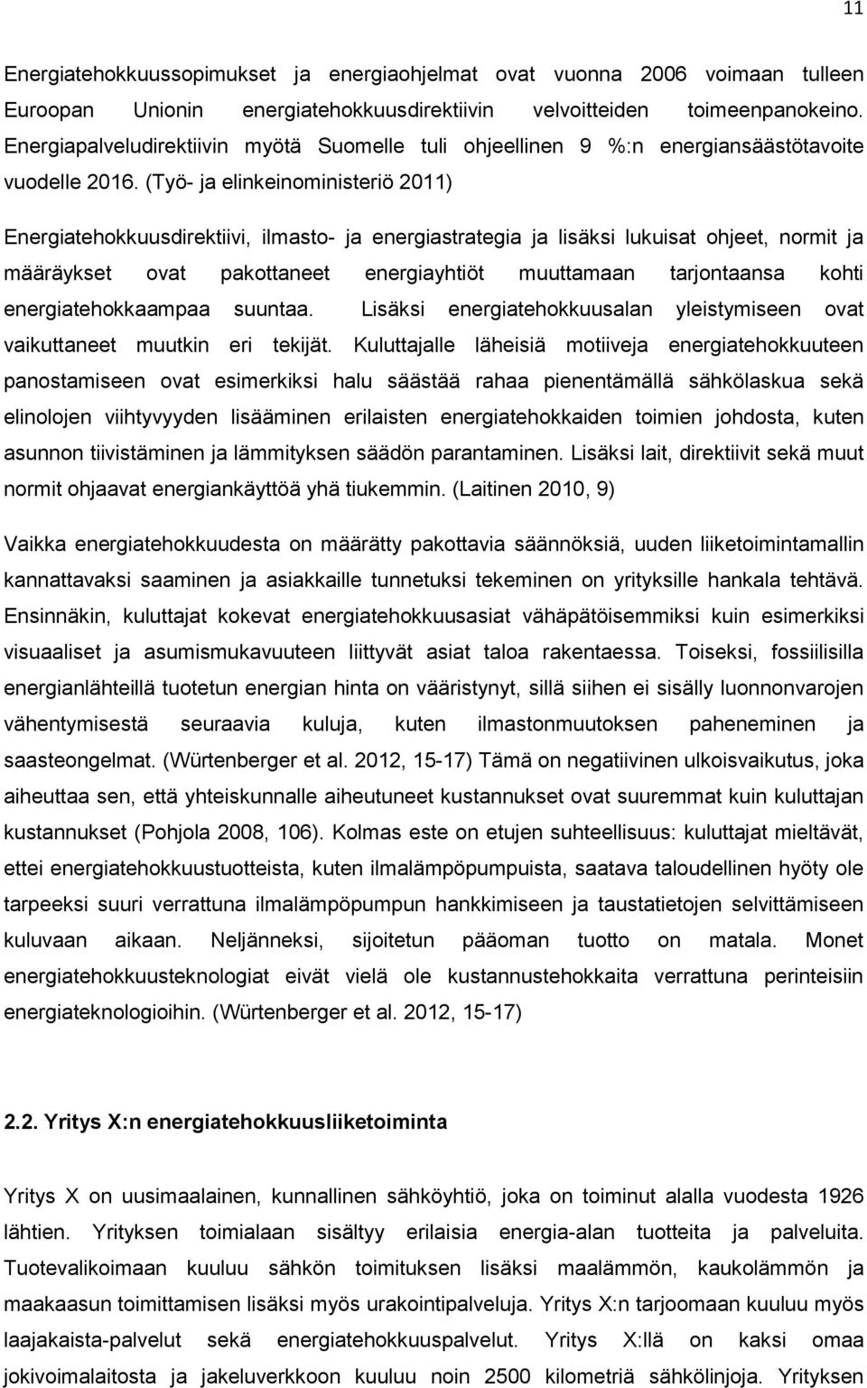 (Työ- ja elinkeinoministeriö 2011) Energiatehokkuusdirektiivi, ilmasto- ja energiastrategia ja lisäksi lukuisat ohjeet, normit ja määräykset ovat pakottaneet energiayhtiöt muuttamaan tarjontaansa