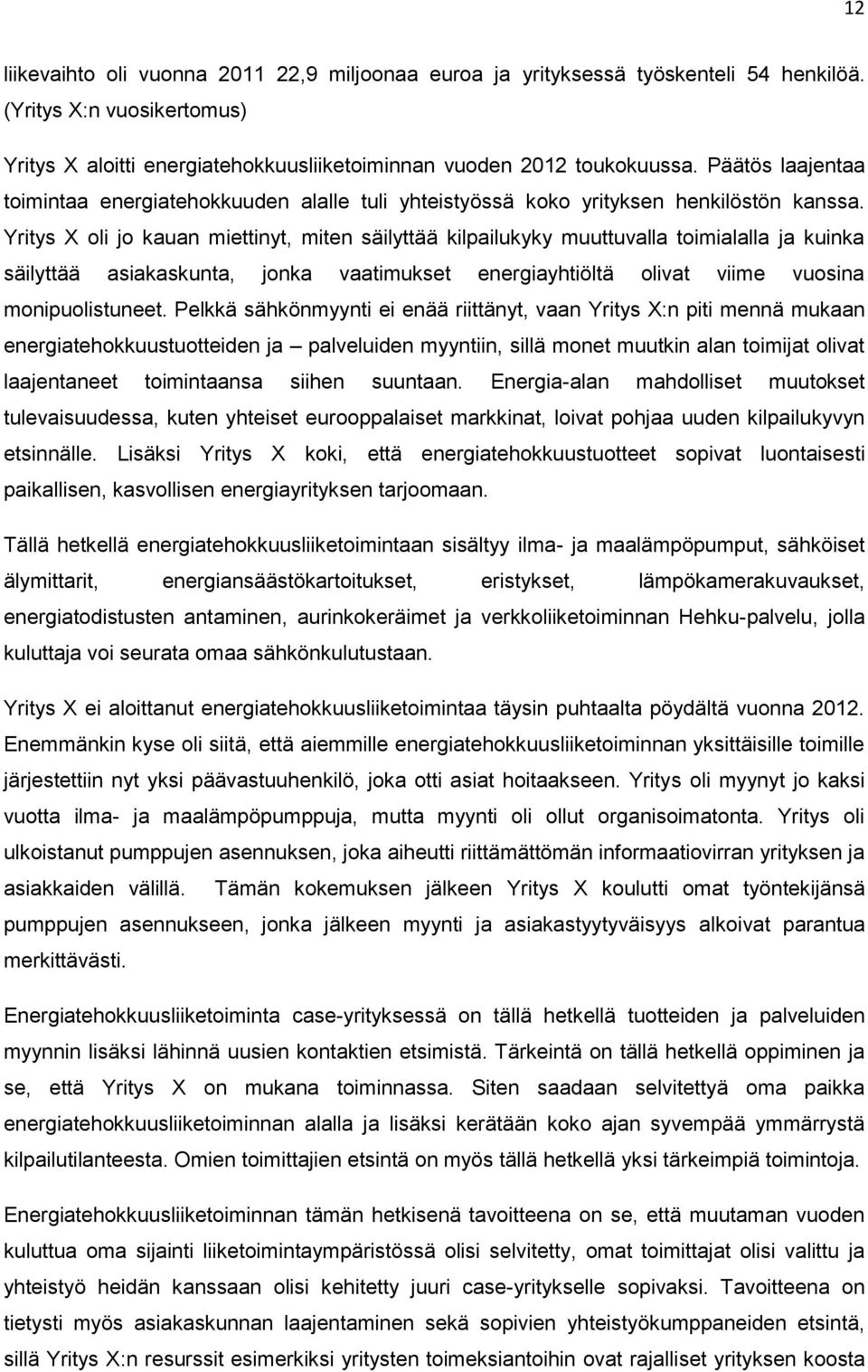 Yritys X oli jo kauan miettinyt, miten säilyttää kilpailukyky muuttuvalla toimialalla ja kuinka säilyttää asiakaskunta, jonka vaatimukset energiayhtiöltä olivat viime vuosina monipuolistuneet.