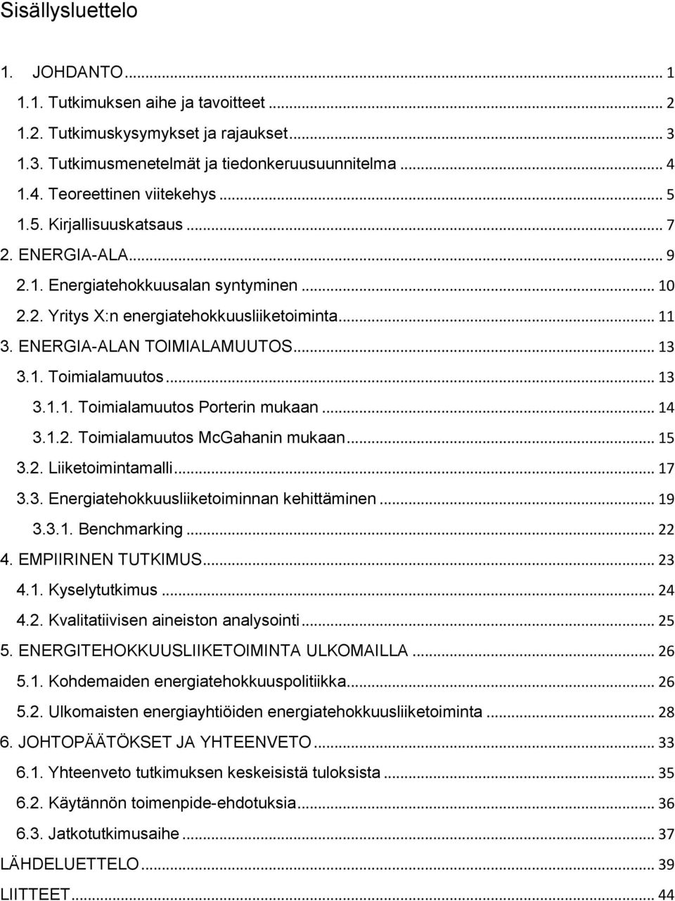 .. 13 3.1.1. Toimialamuutos Porterin mukaan... 14 3.1.2. Toimialamuutos McGahanin mukaan... 15 3.2. Liiketoimintamalli... 17 3.3. Energiatehokkuusliiketoiminnan kehittäminen... 19 3.3.1. Benchmarking.