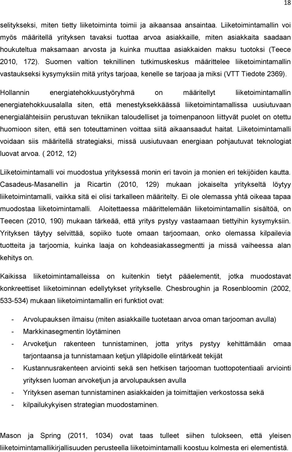 172). Suomen valtion teknillinen tutkimuskeskus määrittelee liiketoimintamallin vastaukseksi kysymyksiin mitä yritys tarjoaa, kenelle se tarjoaa ja miksi (VTT Tiedote 2369).