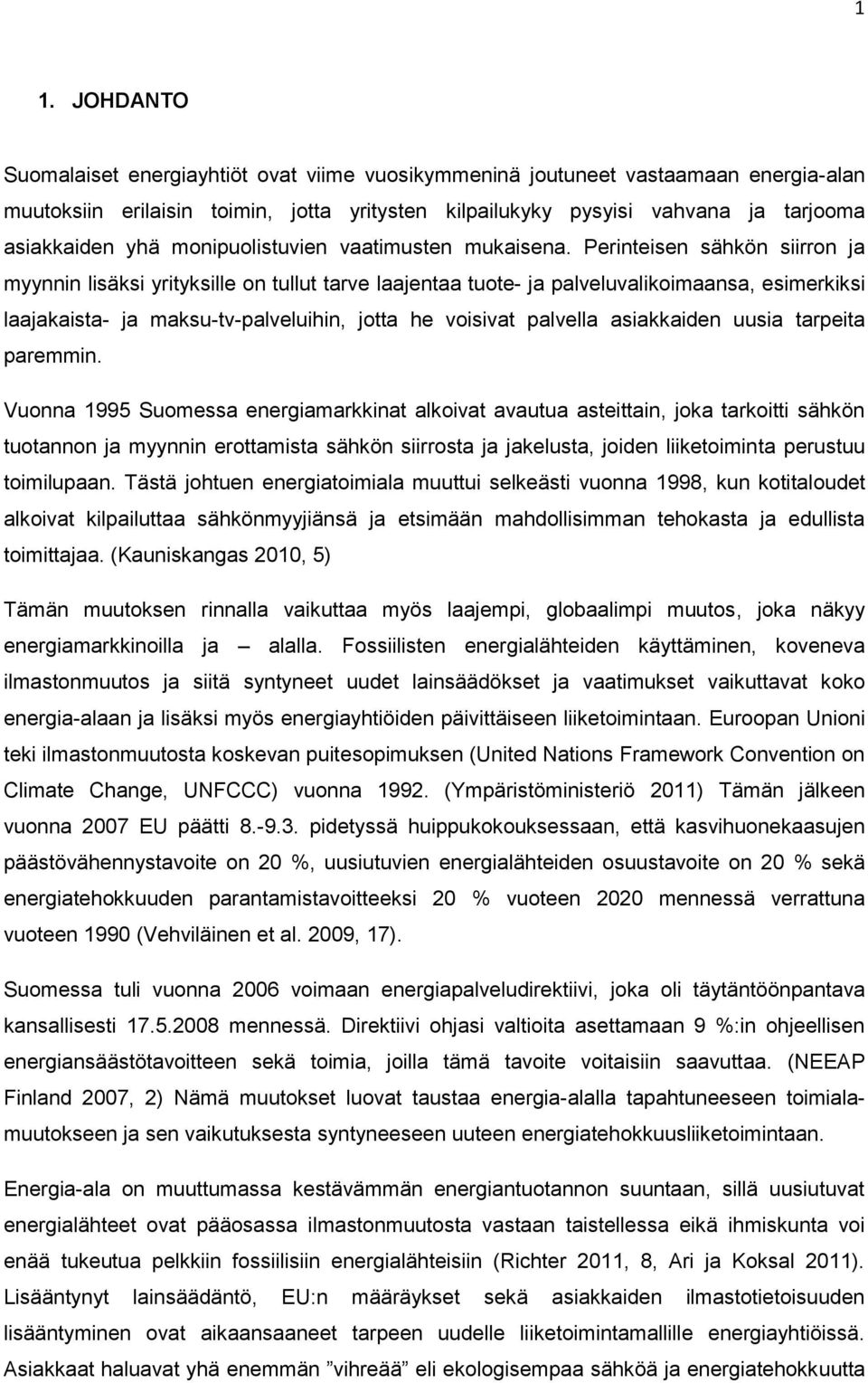 Perinteisen sähkön siirron ja myynnin lisäksi yrityksille on tullut tarve laajentaa tuote- ja palveluvalikoimaansa, esimerkiksi laajakaista- ja maksu-tv-palveluihin, jotta he voisivat palvella