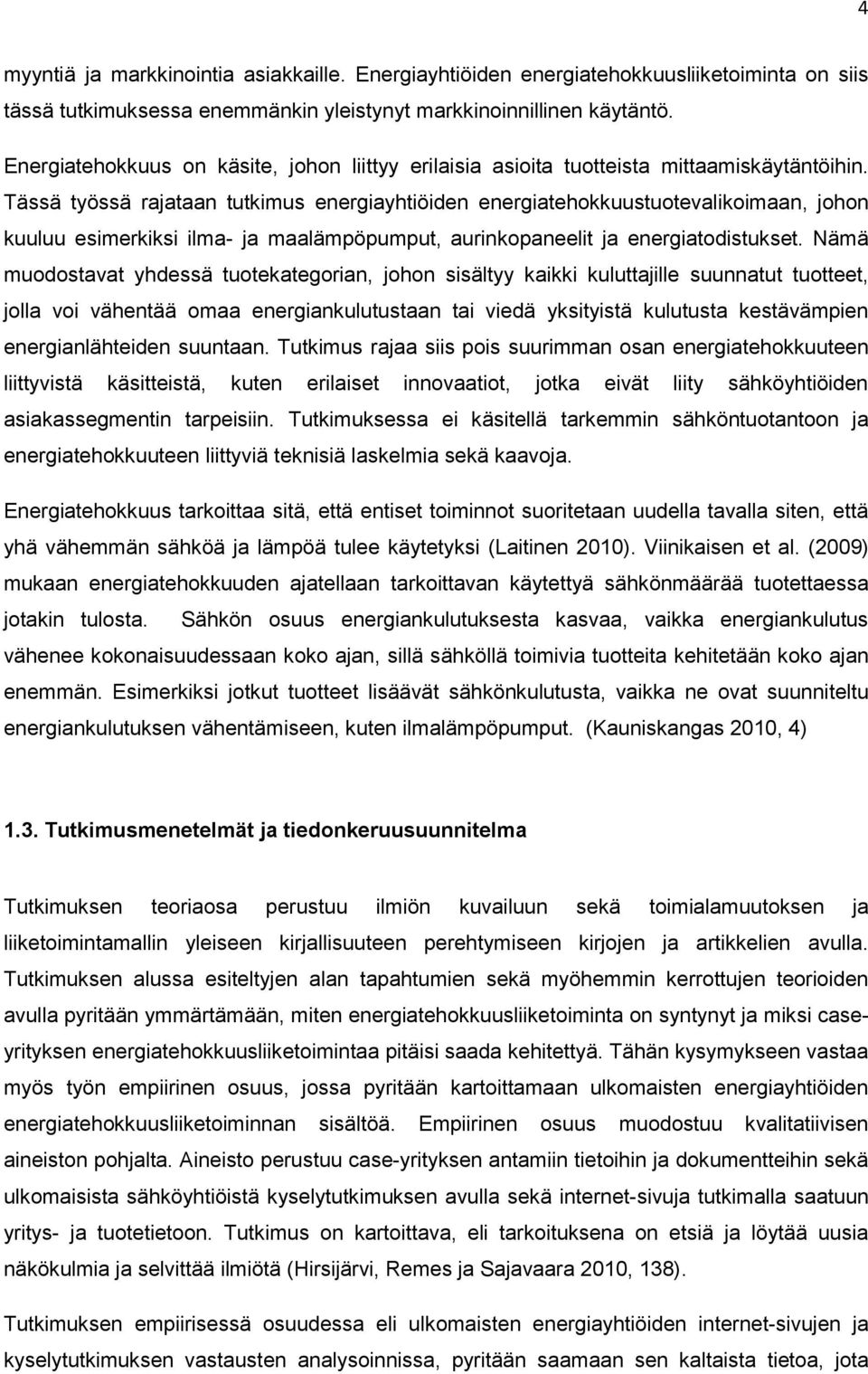 Tässä työssä rajataan tutkimus energiayhtiöiden energiatehokkuustuotevalikoimaan, johon kuuluu esimerkiksi ilma- ja maalämpöpumput, aurinkopaneelit ja energiatodistukset.