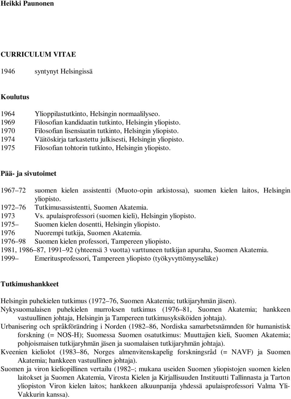 Pää- ja sivutoimet 1967 72 suomen kielen assistentti (Muoto-opin arkistossa), suomen kielen laitos, Helsingin yliopisto. 1972 76 Tutkimusassistentti, Suomen Akatemia. 1973 Vs.