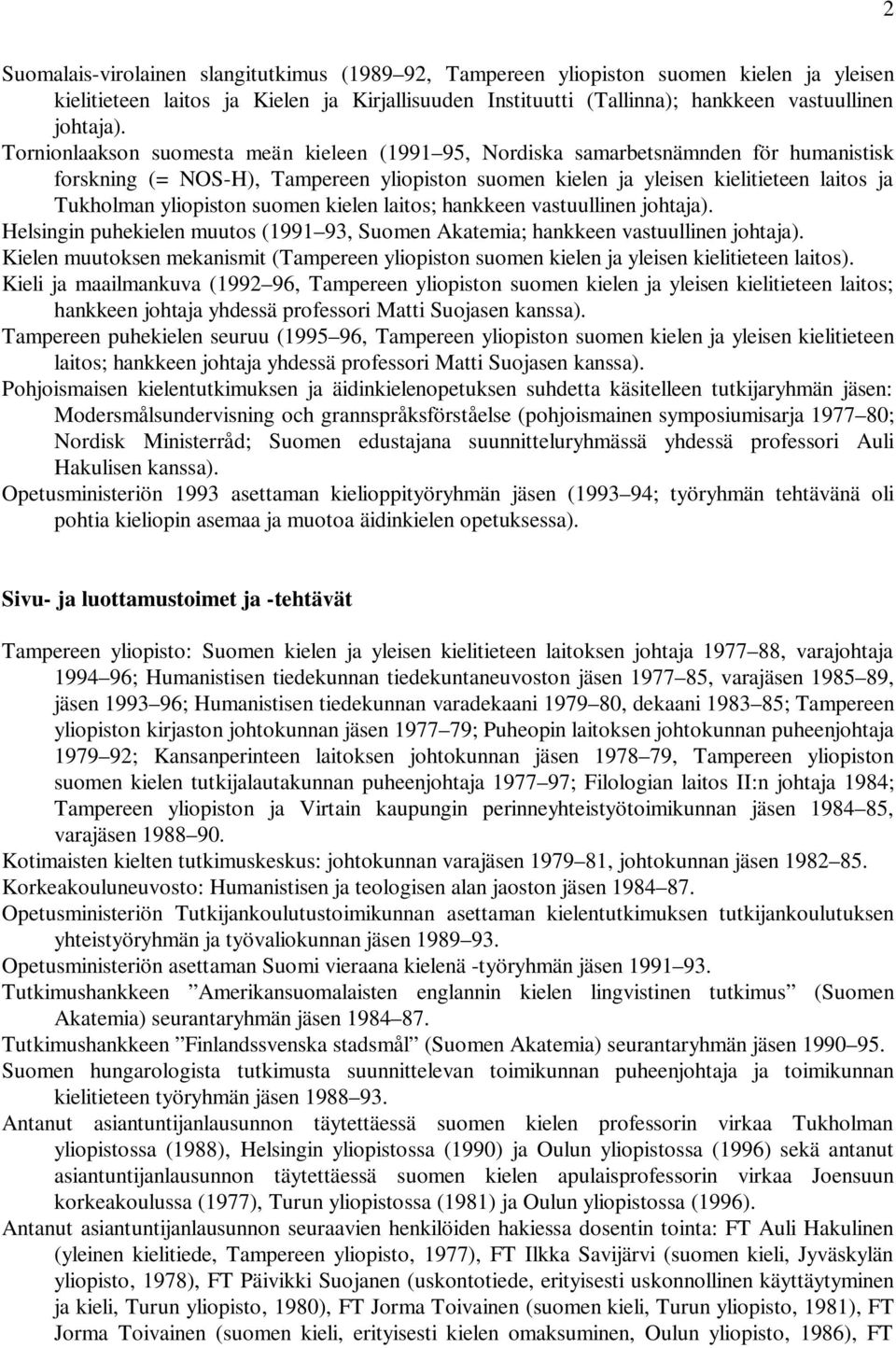 suomen kielen laitos; hankkeen vastuullinen johtaja). Helsingin puhekielen muutos (1991 93, Suomen Akatemia; hankkeen vastuullinen johtaja).