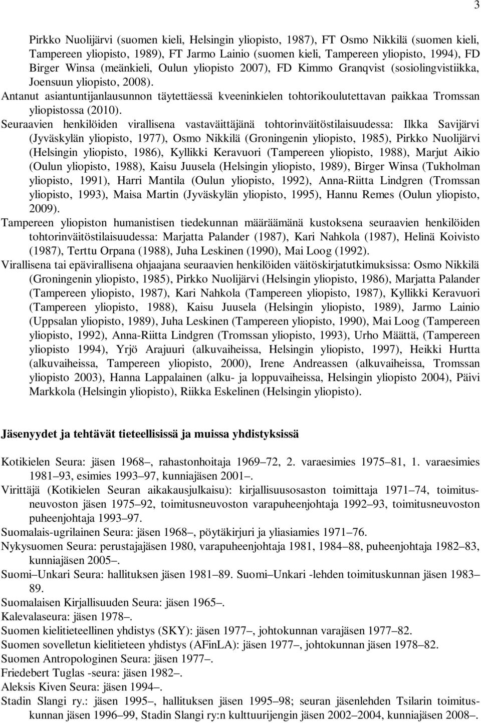 Antanut asiantuntijanlausunnon täytettäessä kveeninkielen tohtorikoulutettavan paikkaa Tromssan yliopistossa (2010).