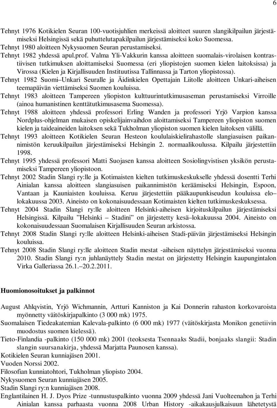 Valma Yli-Vakkurin kanssa aloitteen suomalais-virolaisen kontrastiivisen tutkimuksen aloittamiseksi Suomessa (eri yliopistojen suomen kielen laitoksissa) ja Virossa (Kielen ja Kirjallisuuden