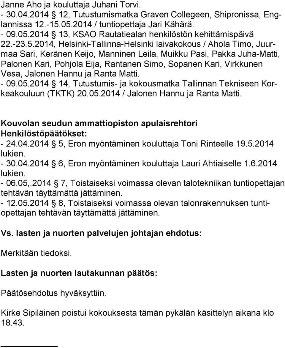 2014, Helsinki-Tallinna-Helsinki laivakokous / Ahola Timo, Juurmaa Sari, Keränen Keijo, Manninen Leila, Muikku Pasi, Pakka Ju ha-mat ti, Palonen Kari, Pohjola Eija, Rantanen Simo, Sopanen Kari, Virk