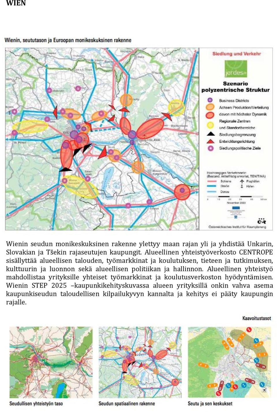 sekä alueellisen politiikan ja hallinnon. Alueellinen yhteistyö mahdollistaa yrityksille yhteiset työmarkkinat ja koulutusverkoston hyödyntämisen.