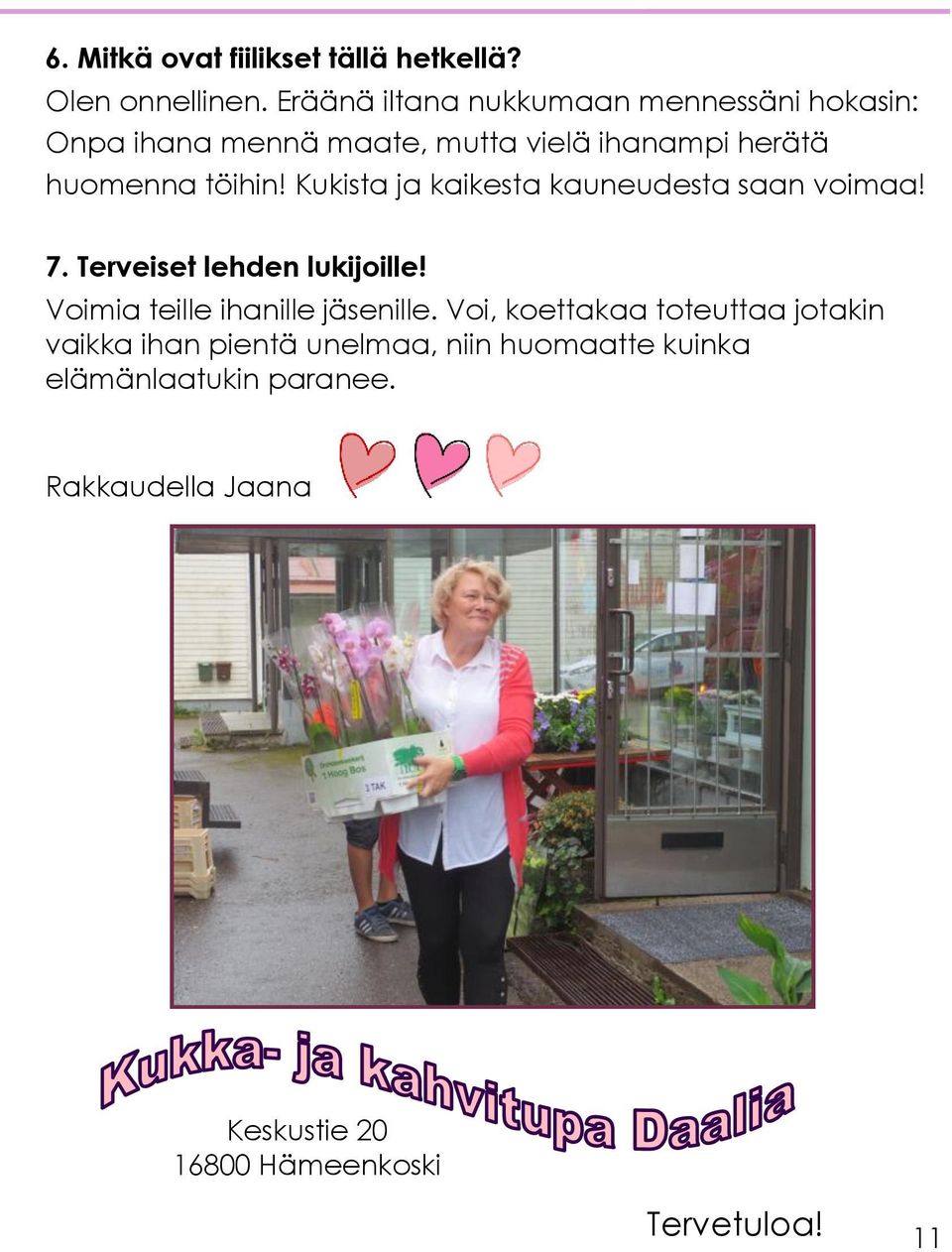 Kukista ja kaikesta kauneudesta saan voimaa! 7. Terveiset lehden lukijoille! Voimia teille ihanille jäsenille.