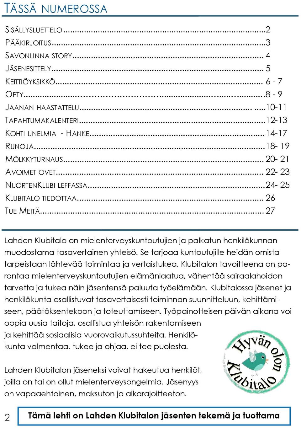 .. 27 Lahden Klubitalo on mielenterveyskuntoutujien ja palkatun henkilökunnan muodostama tasavertainen yhteisö. Se tarjoaa kuntoutujille heidän omista tarpeistaan lähtevää toimintaa ja vertaistukea.