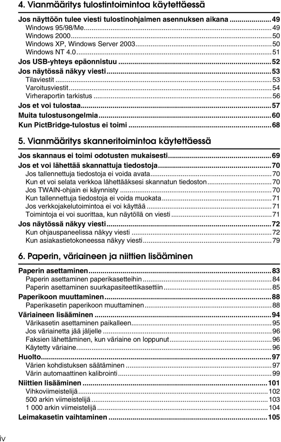 ..57 Muita tulostusongelmia...60 Kun PictBridge-tulostus ei toimi...68 5. Vianmääritys skanneritoimintoa käytettäessä Jos skannaus ei toimi odotusten mukaisesti.