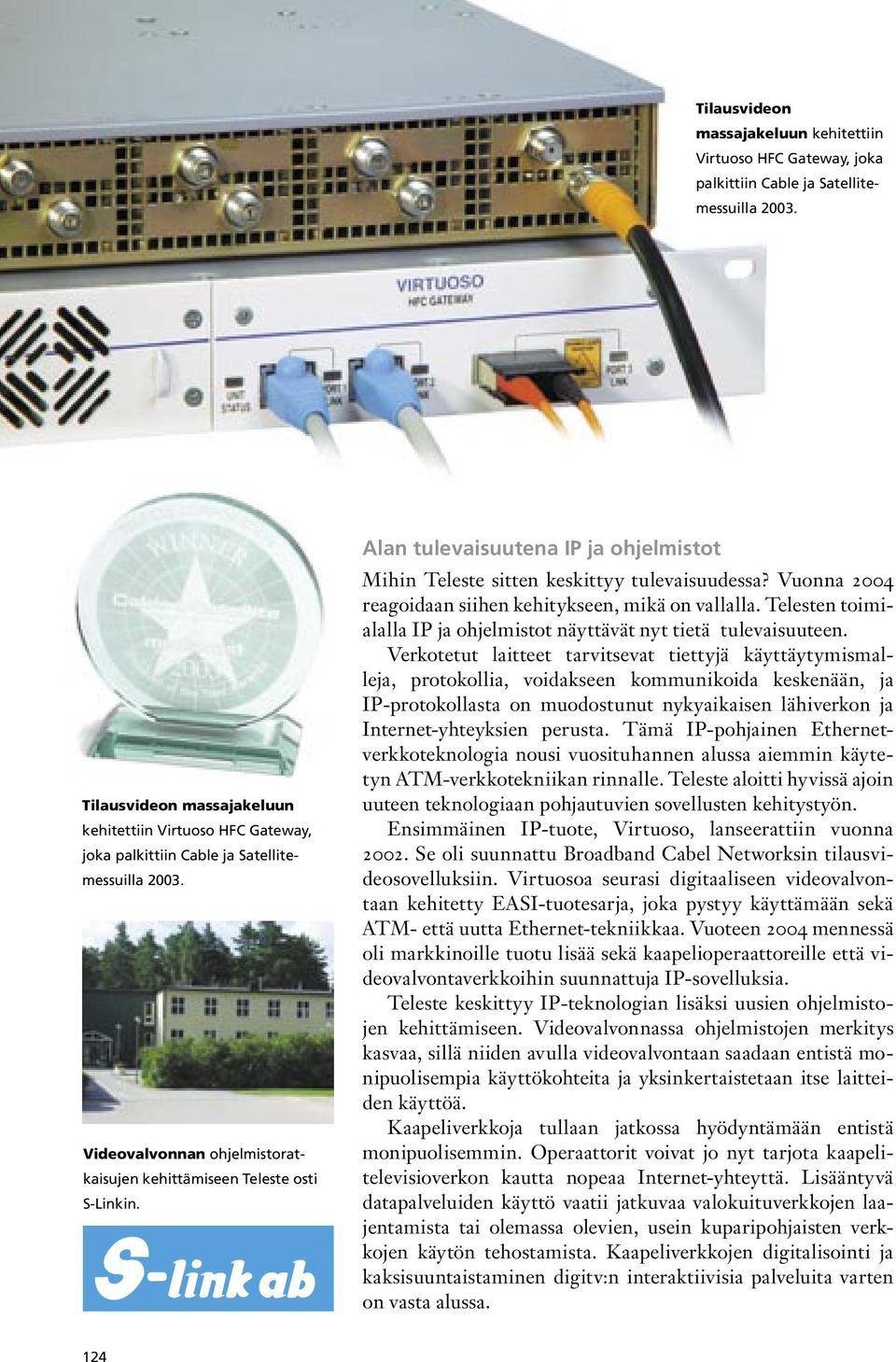 Vuonna 2004 reagoidaan siihen kehitykseen, mikä on vallalla. Telesten toimialalla IP ja ohjelmistot näyttävät nyt tietä tulevaisuuteen.