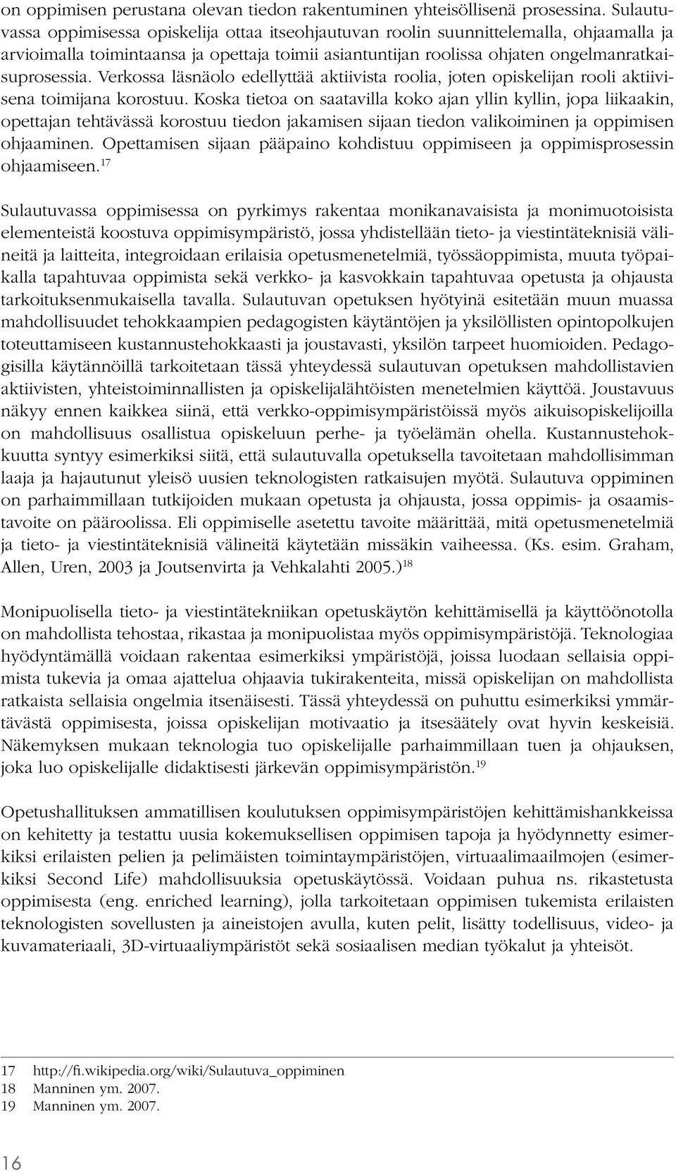 Verkossa läsnäolo edellyttää aktiivista roolia, joten opiskelijan rooli aktiivisena toimijana korostuu.