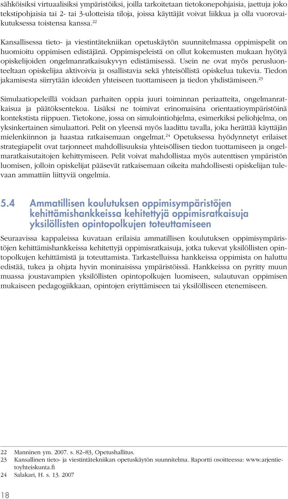 Oppimispeleistä on ollut kokemusten mukaan hyötyä opiskelijoiden ongelmanratkaisukyvyn edistämisessä.