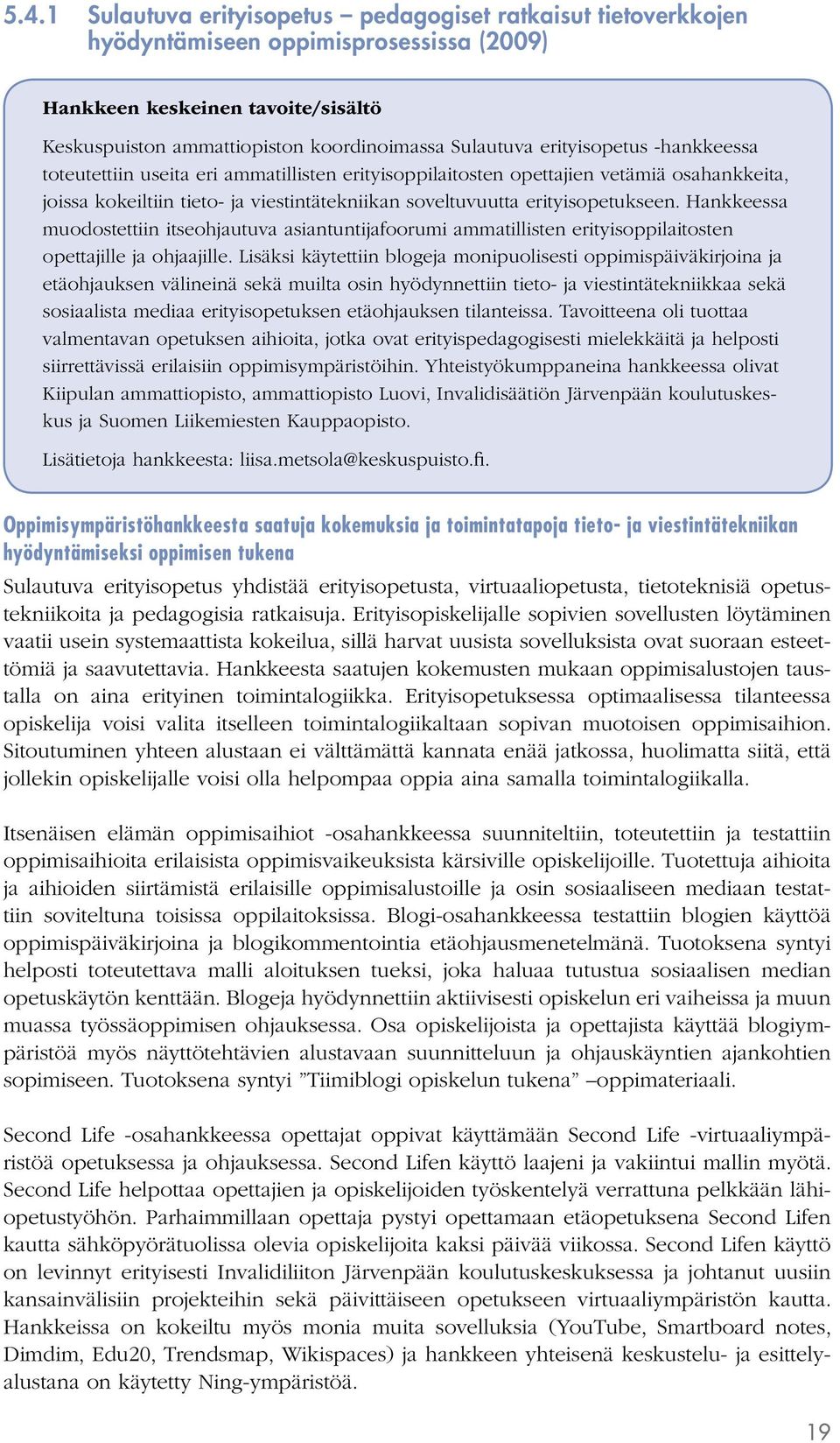 Hankkeessa muodostettiin itseohjautuva asiantuntijafoorumi ammatillisten erityisoppilaitosten opettajille ja ohjaajille.