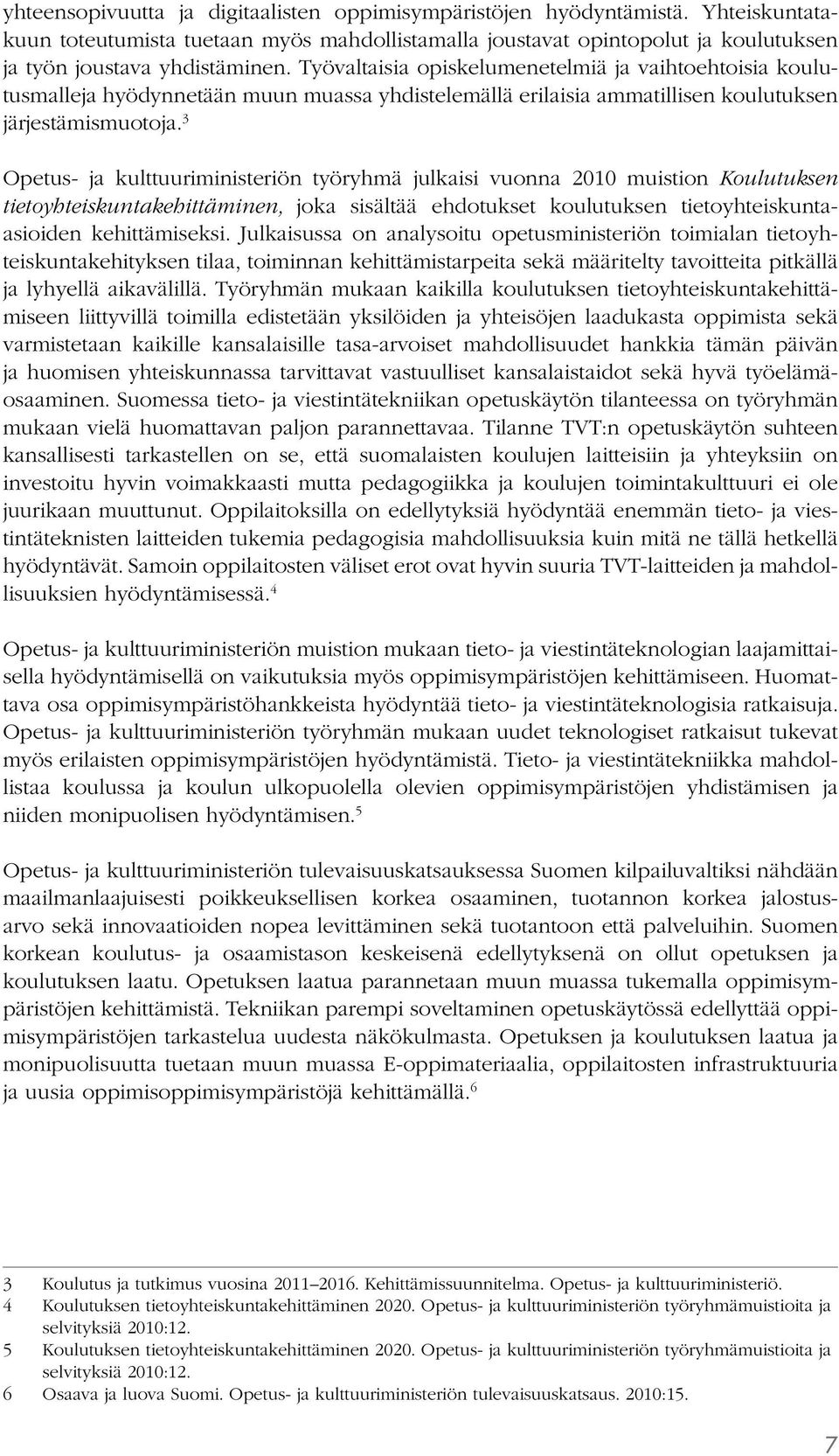 3 Opetus- ja kulttuuriministeriön työryhmä julkaisi vuonna 2010 muistion Koulutuksen tietoyhteiskuntakehittäminen, joka sisältää ehdotukset koulutuksen tietoyhteiskuntaasioiden kehittämiseksi.