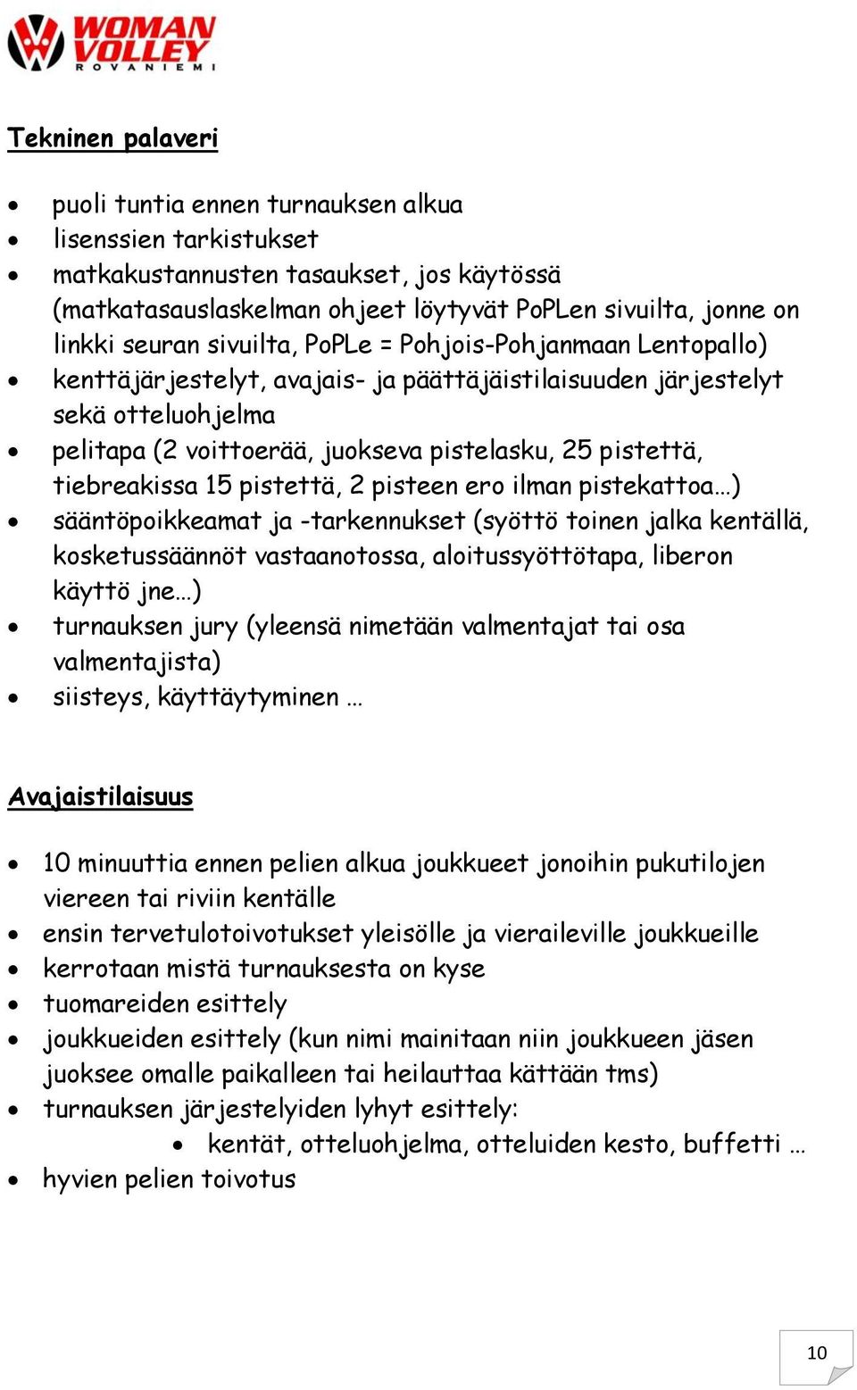 tiebreakissa 15 pistettä, 2 pisteen ero ilman pistekattoa ) sääntöpoikkeamat ja -tarkennukset (syöttö toinen jalka kentällä, kosketussäännöt vastaanotossa, aloitussyöttötapa, liberon käyttö jne )