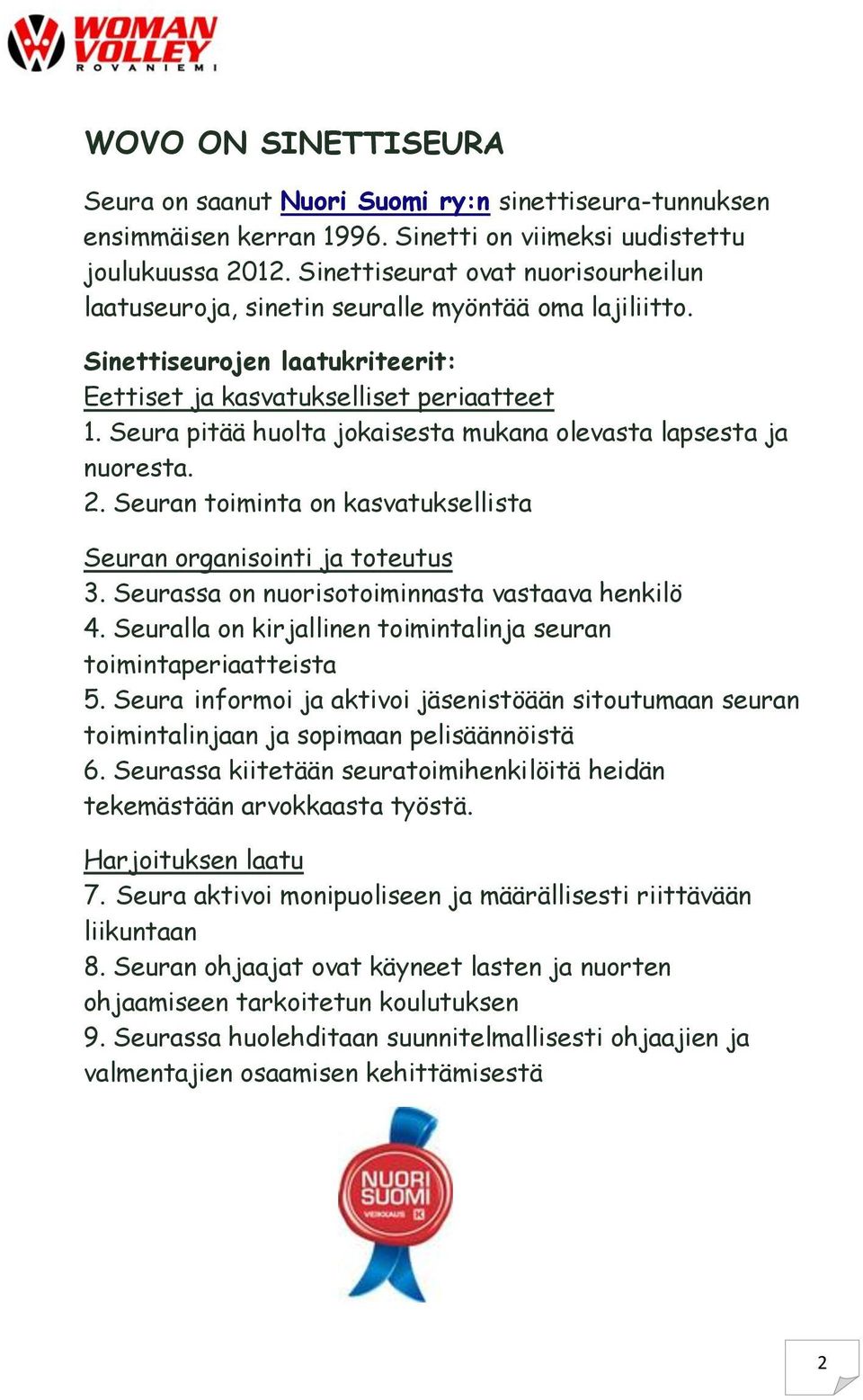 Seura pitää huolta jokaisesta mukana olevasta lapsesta ja nuoresta. 2. Seuran toiminta on kasvatuksellista Seuran organisointi ja toteutus 3. Seurassa on nuorisotoiminnasta vastaava henkilö 4.