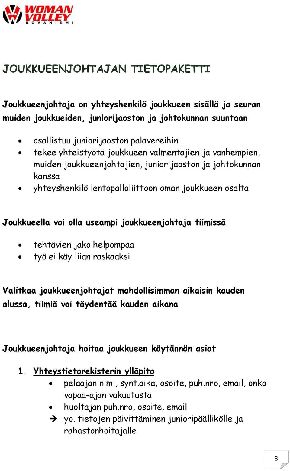 joukkueenjohtaja tiimissä tehtävien jako helpompaa työ ei käy liian raskaaksi Valitkaa joukkueenjohtajat mahdollisimman aikaisin kauden alussa, tiimiä voi täydentää kauden aikana Joukkueenjohtaja