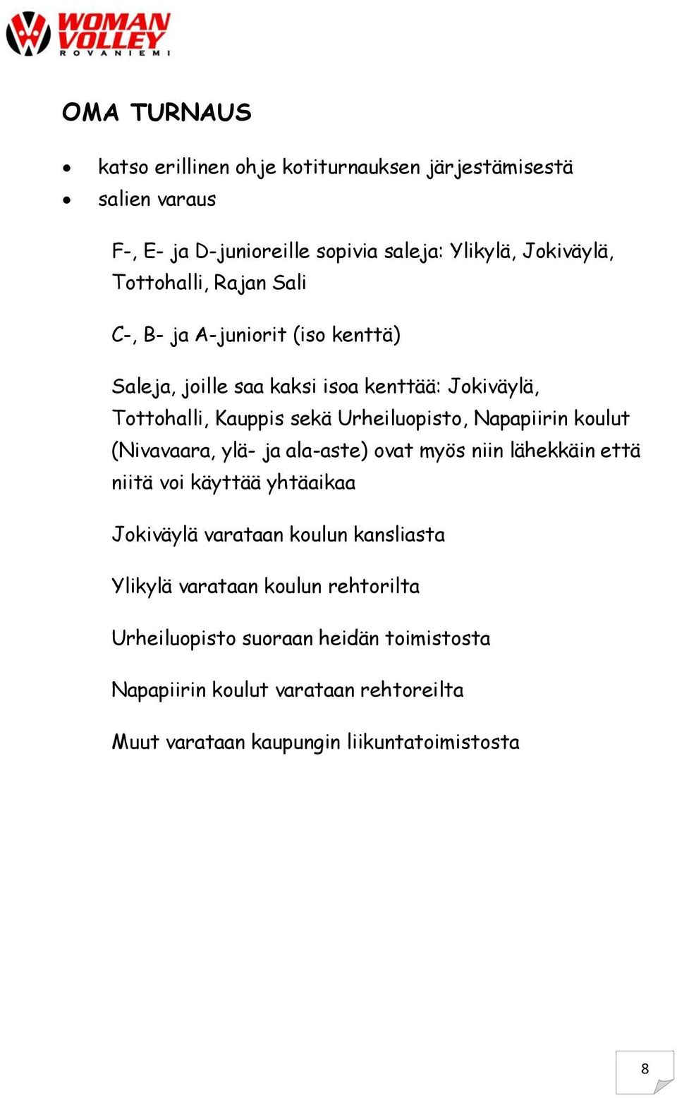 Napapiirin koulut (Nivavaara, ylä- ja ala-aste) ovat myös niin lähekkäin että niitä voi käyttää yhtäaikaa Jokiväylä varataan koulun kansliasta