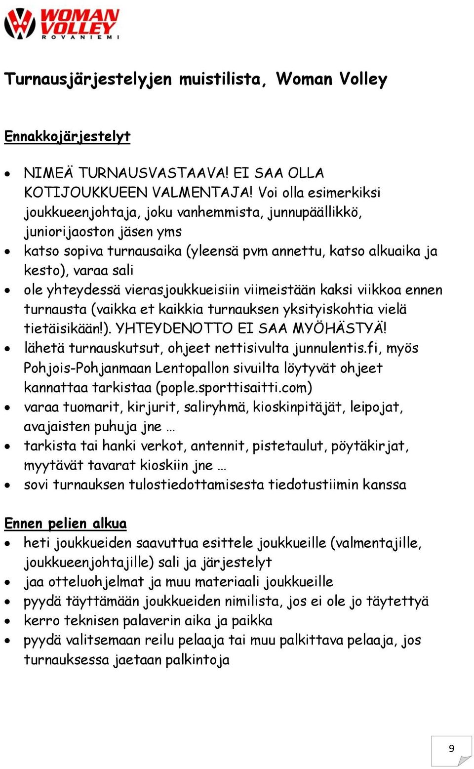 vierasjoukkueisiin viimeistään kaksi viikkoa ennen turnausta (vaikka et kaikkia turnauksen yksityiskohtia vielä tietäisikään!). YHTEYDENOTTO EI SAA MYÖHÄSTYÄ!