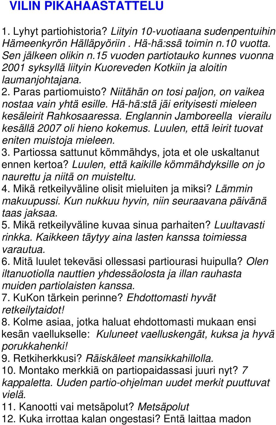 Hä-hä:stä jäi erityisesti mieleen kesäleirit Rahkosaaressa. Englannin Jamboreella vierailu kesällä 2007 oli hieno kokemus. Luulen, että leirit tuovat eniten muistoja mieleen. 3.