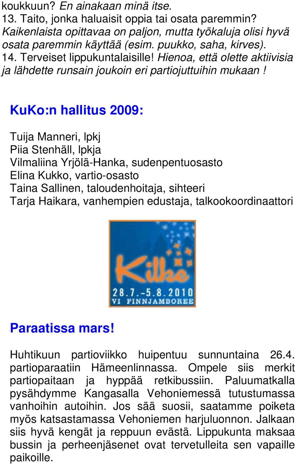 KuKo:n hallitus 2009: Tuija Manneri, lpkj Piia Stenhäll, lpkja Vilmaliina Yrjölä-Hanka, sudenpentuosasto Elina Kukko, vartio-osasto Taina Sallinen, taloudenhoitaja, sihteeri Tarja Haikara, vanhempien