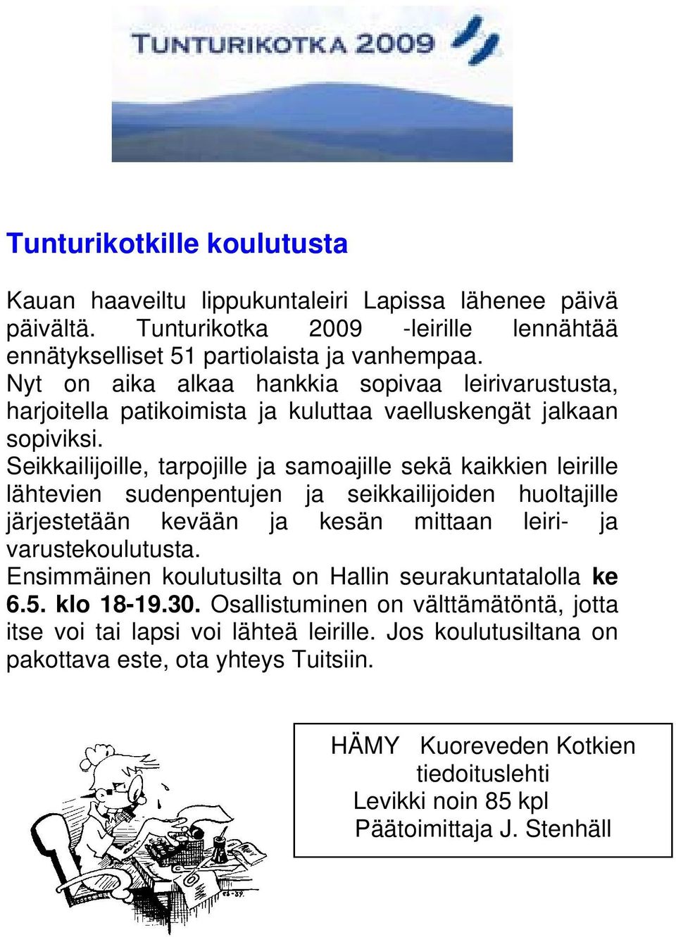 Seikkailijoille, tarpojille ja samoajille sekä kaikkien leirille lähtevien sudenpentujen ja seikkailijoiden huoltajille järjestetään kevään ja kesän mittaan leiri- ja varustekoulutusta.