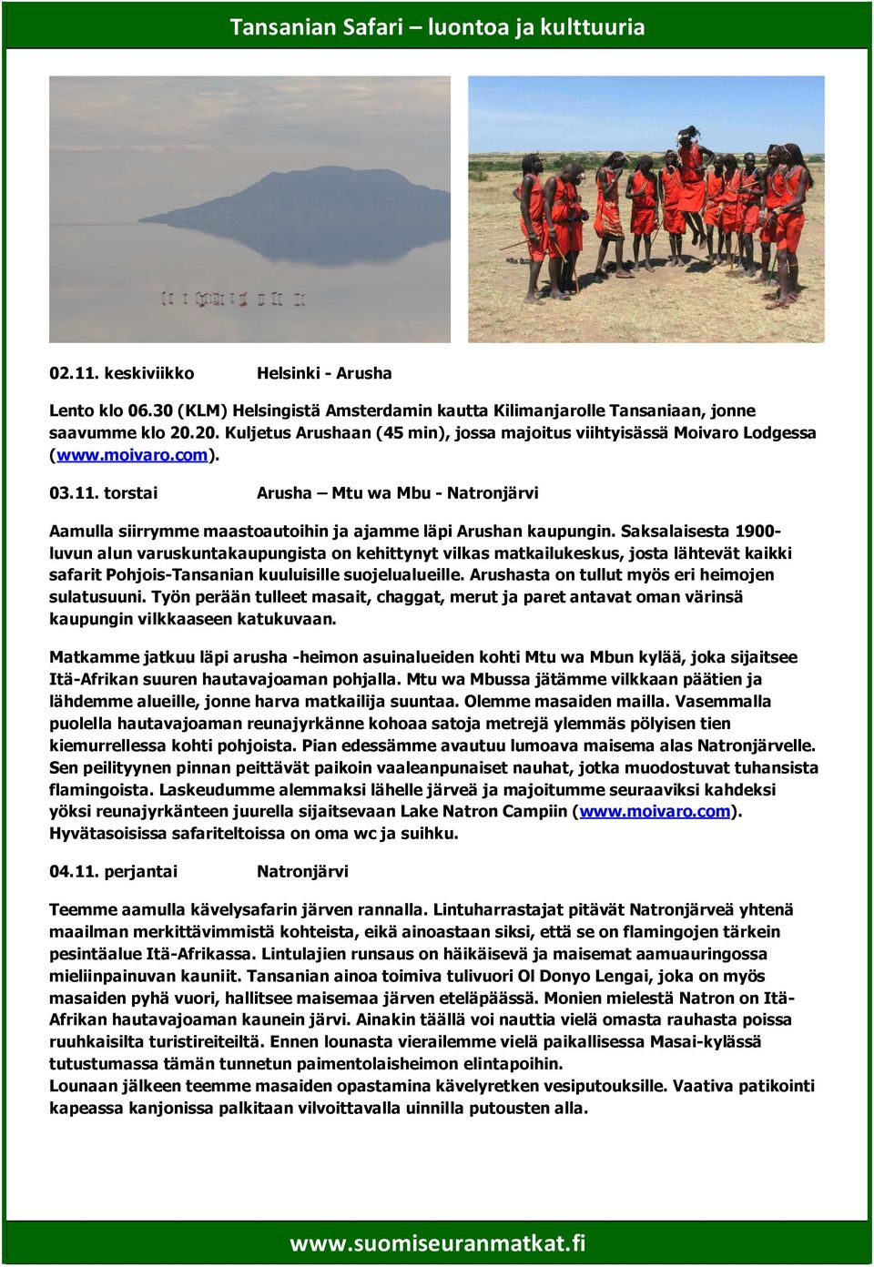 torstai Arusha Mtu wa Mbu - Natronjärvi Aamulla siirrymme maastoautoihin ja ajamme läpi Arushan kaupungin.