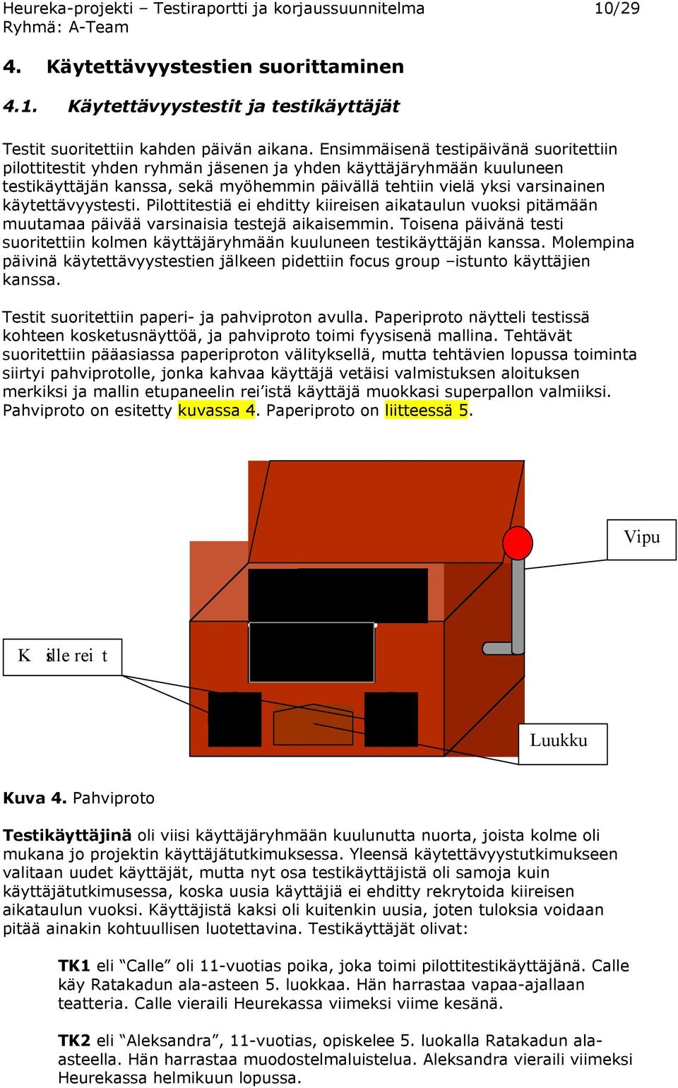 käytettävyystesti. Pilottitestiä ei ehditty kiireisen aikataulun vuoksi pitämään muutamaa päivää varsinaisia testejä aikaisemmin.