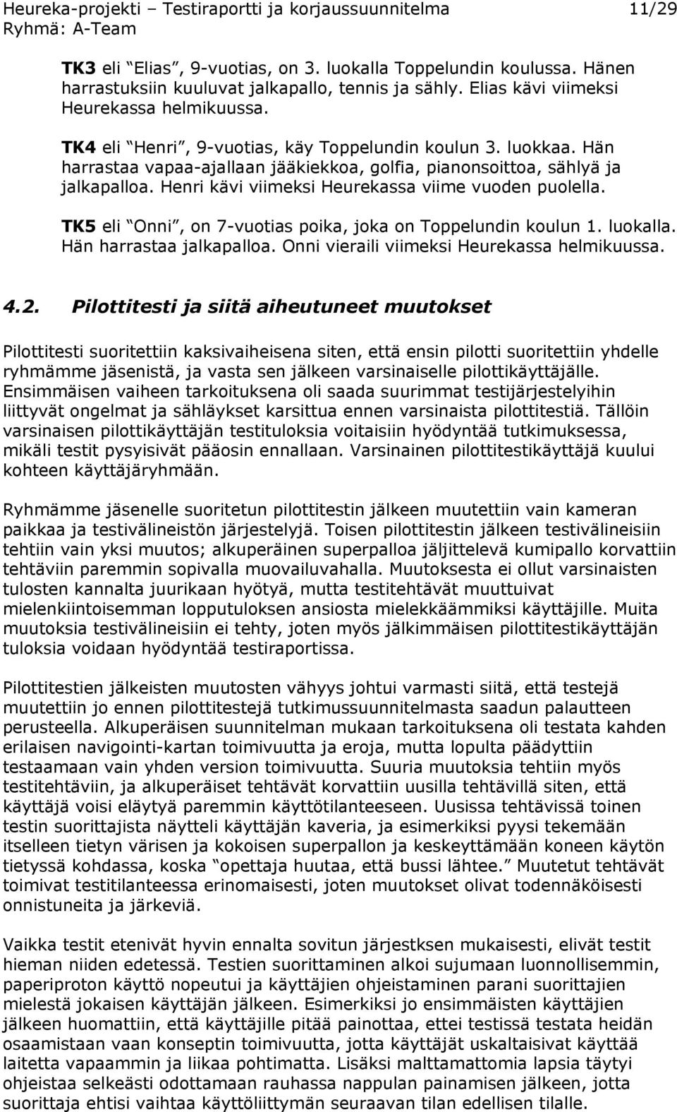 Henri kävi viimeksi Heurekassa viime vuoden puolella. TK5 eli Onni, on 7-vuotias poika, joka on Toppelundin koulun 1. luokalla. Hän harrastaa jalkapalloa.