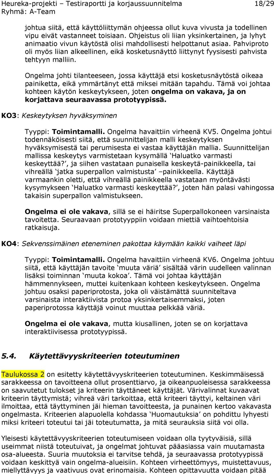 Pahviproto oli myös liian alkeellinen, eikä kosketusnäyttö liittynyt fyysisesti pahvista tehtyyn malliin.