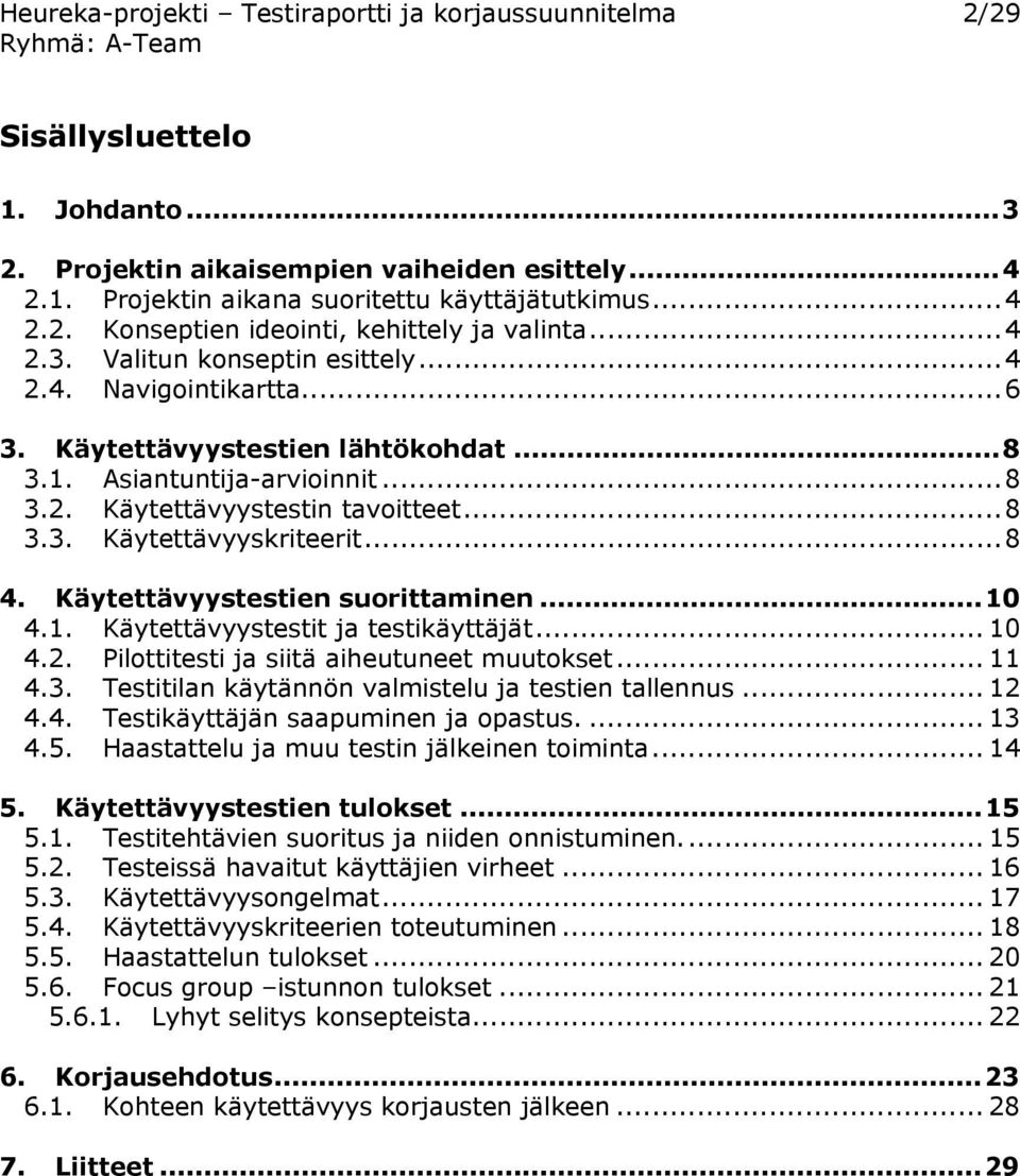 ..8 4. Käytettävyystestien suorittaminen...10 4.1. Käytettävyystestit ja testikäyttäjät... 10 4.2. Pilottitesti ja siitä aiheutuneet muutokset... 11 4.3.