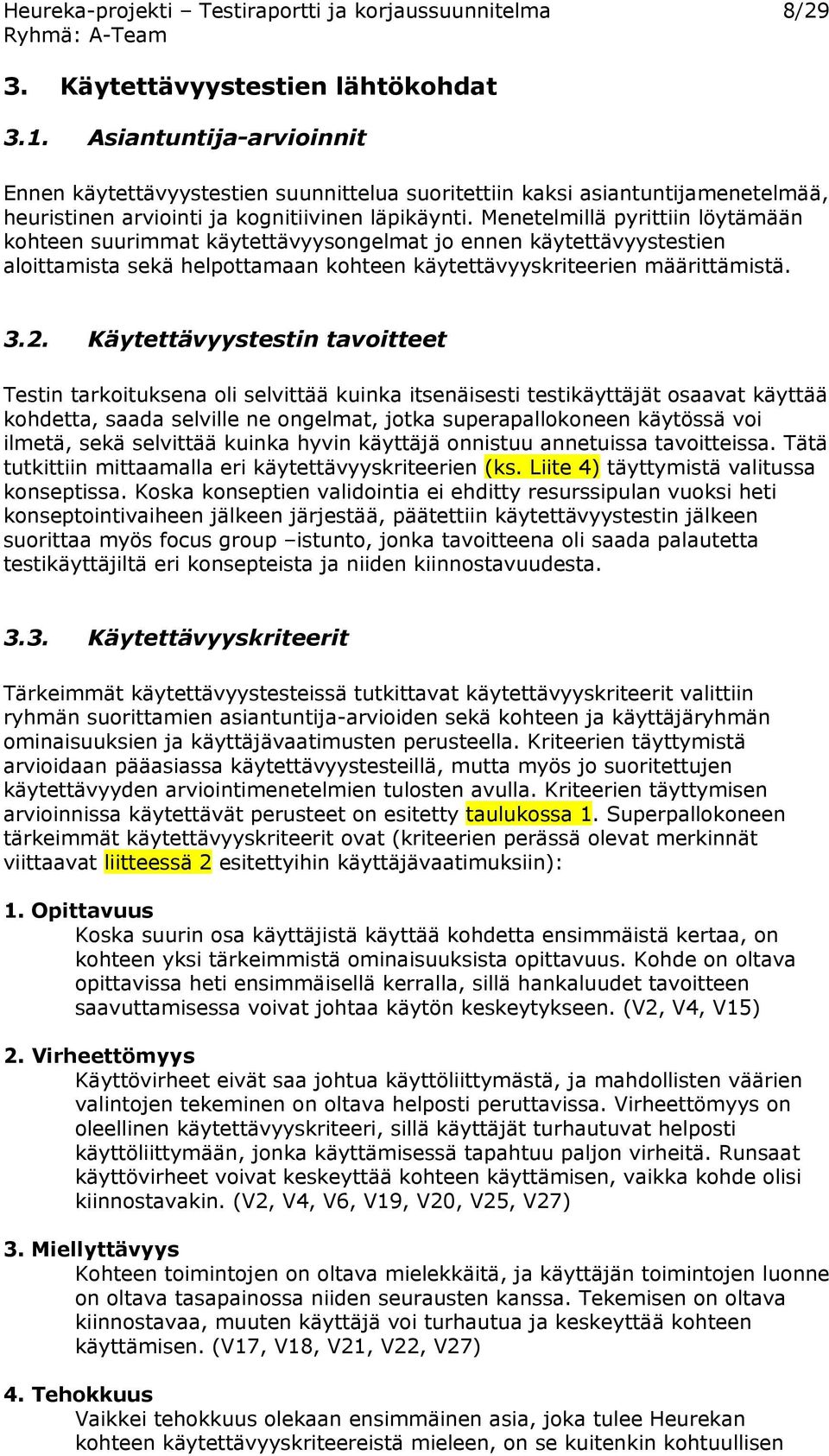 Menetelmillä pyrittiin löytämään kohteen suurimmat käytettävyysongelmat jo ennen käytettävyystestien aloittamista sekä helpottamaan kohteen käytettävyyskriteerien määrittämistä. 3.2.