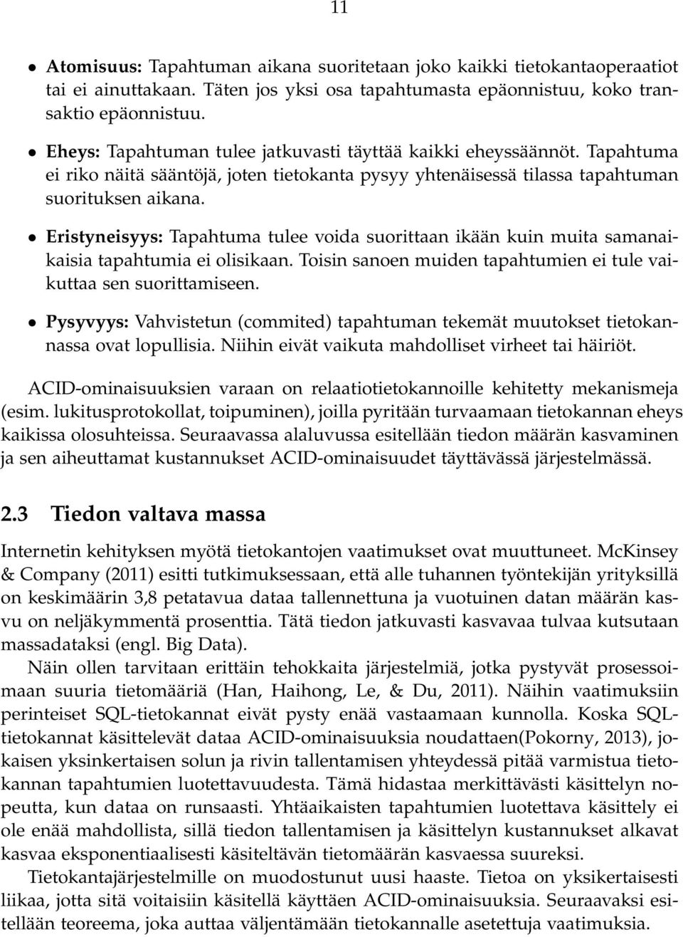 Eristyneisyys: Tapahtuma tulee voida suorittaan ikään kuin muita samanaikaisia tapahtumia ei olisikaan. Toisin sanoen muiden tapahtumien ei tule vaikuttaa sen suorittamiseen.