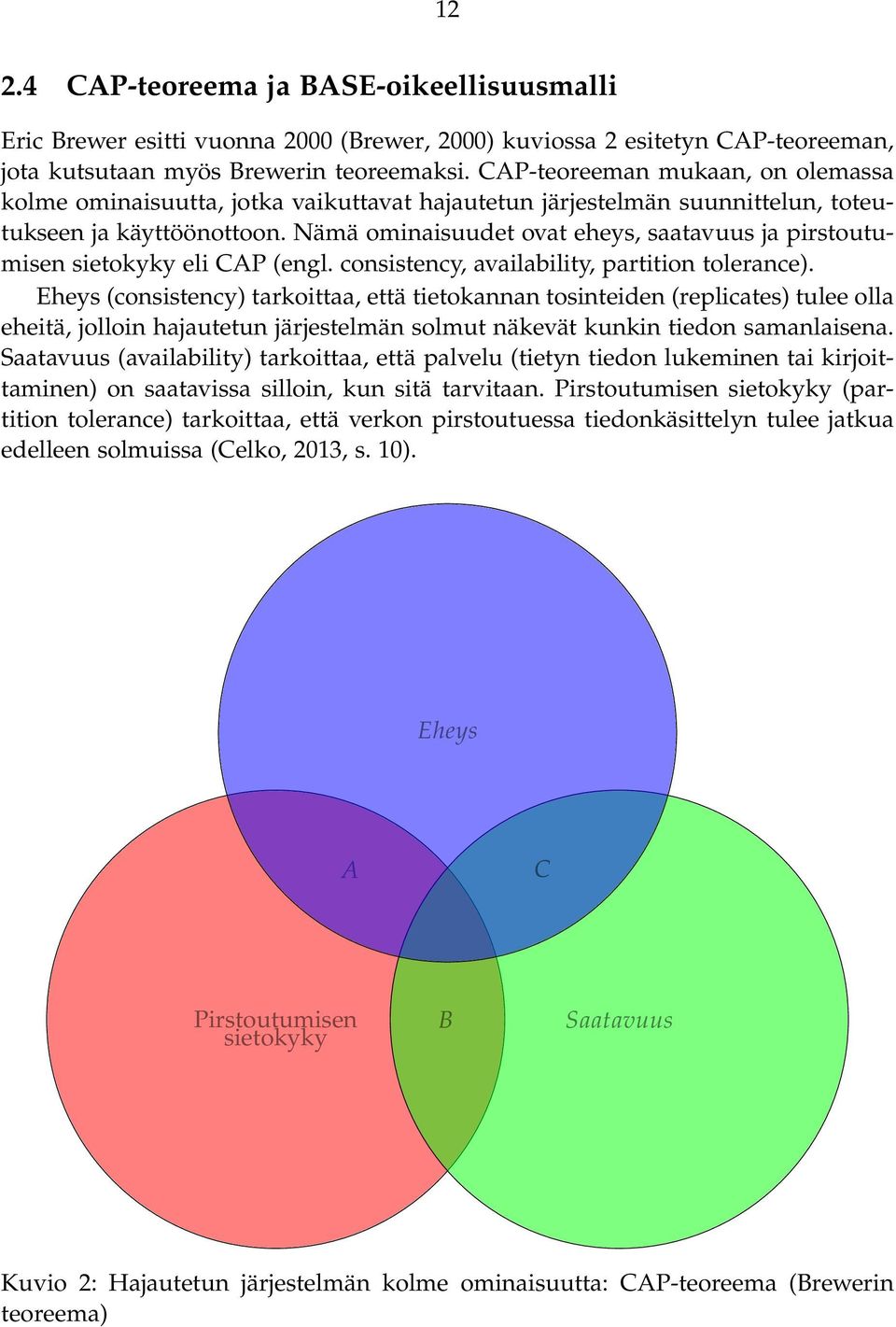 Nämä ominaisuudet ovat eheys, saatavuus ja pirstoutumisen sietokyky eli CAP (engl. consistency, availability, partition tolerance).