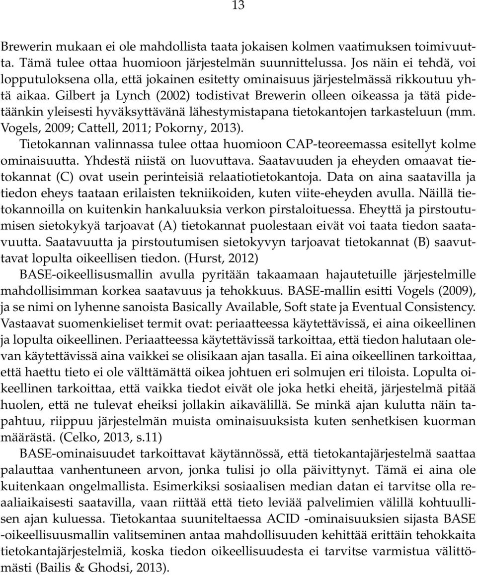 Gilbert ja Lynch (2002) todistivat Brewerin olleen oikeassa ja tätä pidetäänkin yleisesti hyväksyttävänä lähestymistapana tietokantojen tarkasteluun (mm. Vogels, 2009; Cattell, 2011; Pokorny, 2013).