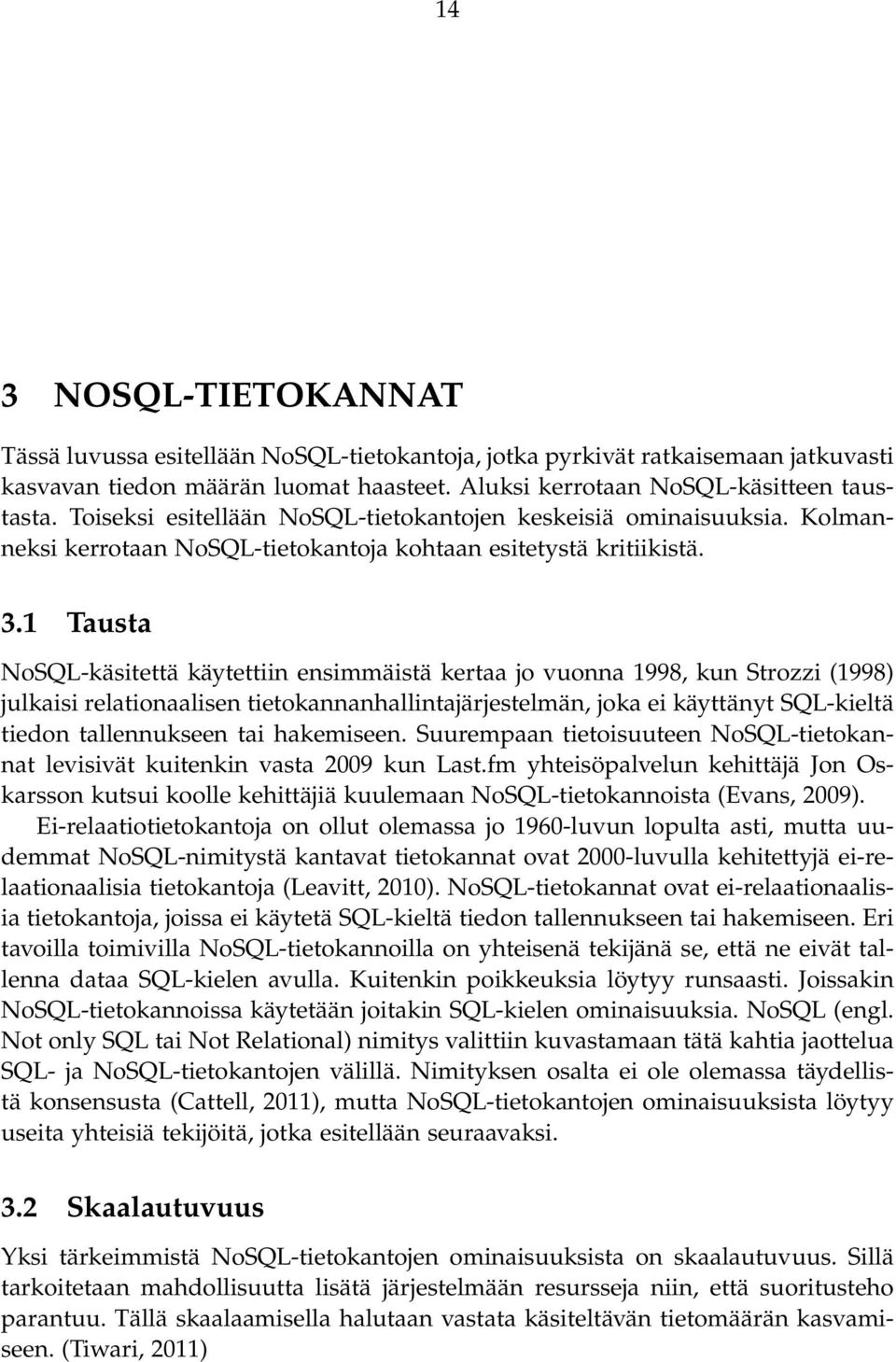 1 Tausta NoSQL-käsitettä käytettiin ensimmäistä kertaa jo vuonna 1998, kun Strozzi (1998) julkaisi relationaalisen tietokannanhallintajärjestelmän, joka ei käyttänyt SQL-kieltä tiedon tallennukseen