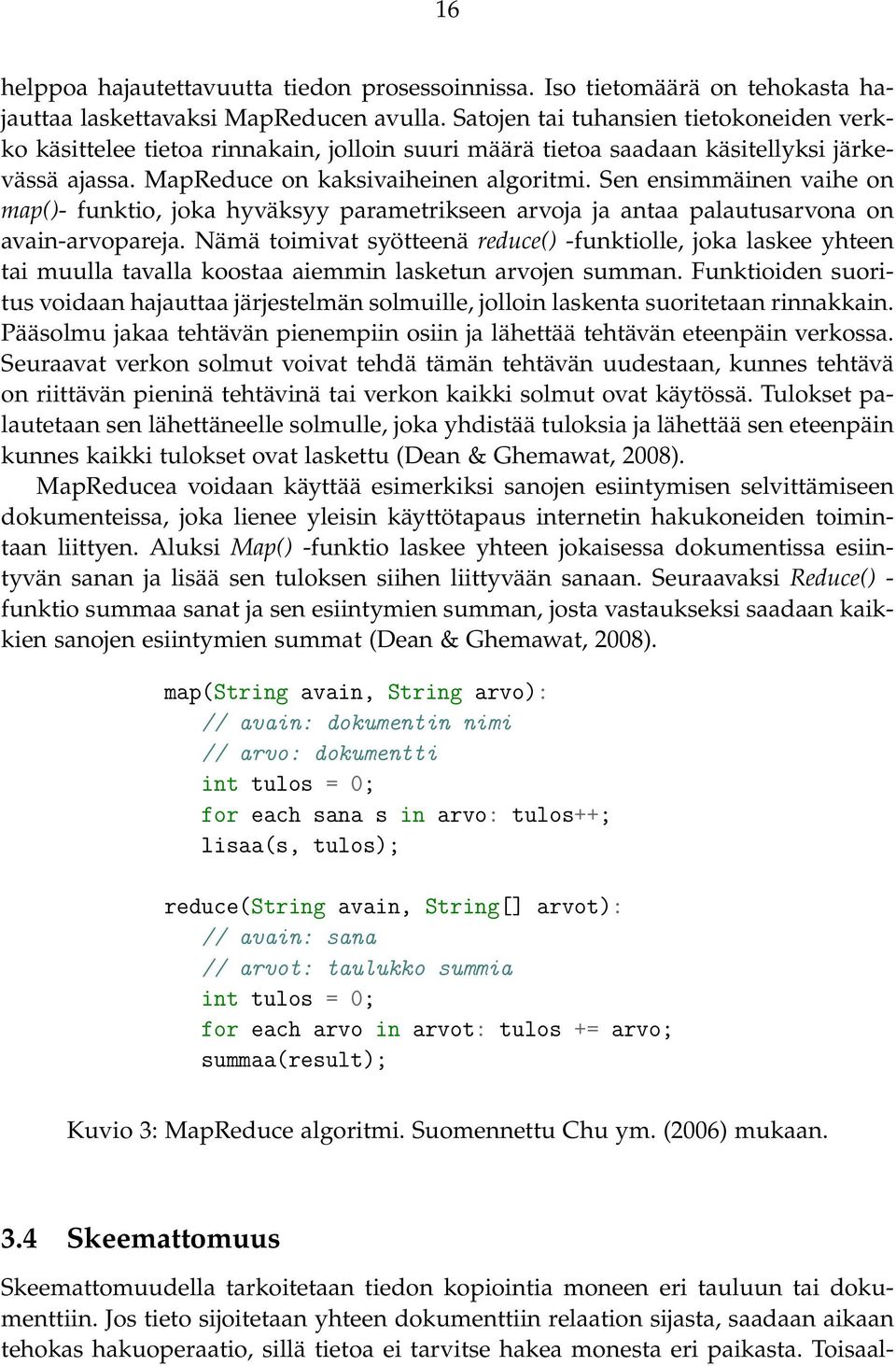 Sen ensimmäinen vaihe on map()- funktio, joka hyväksyy parametrikseen arvoja ja antaa palautusarvona on avain-arvopareja.