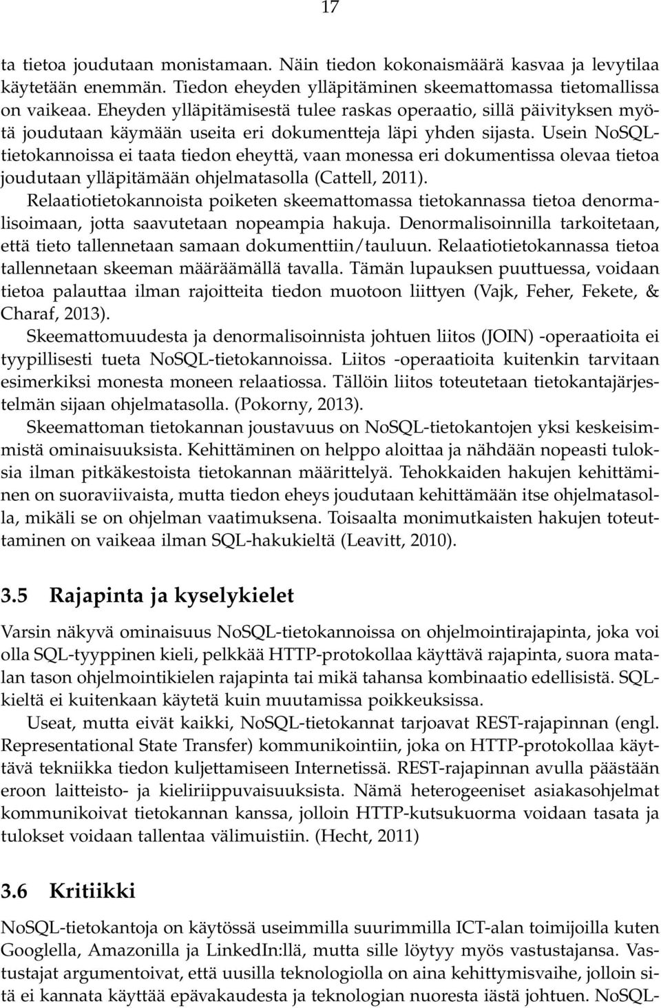 Usein NoSQLtietokannoissa ei taata tiedon eheyttä, vaan monessa eri dokumentissa olevaa tietoa joudutaan ylläpitämään ohjelmatasolla (Cattell, 2011).