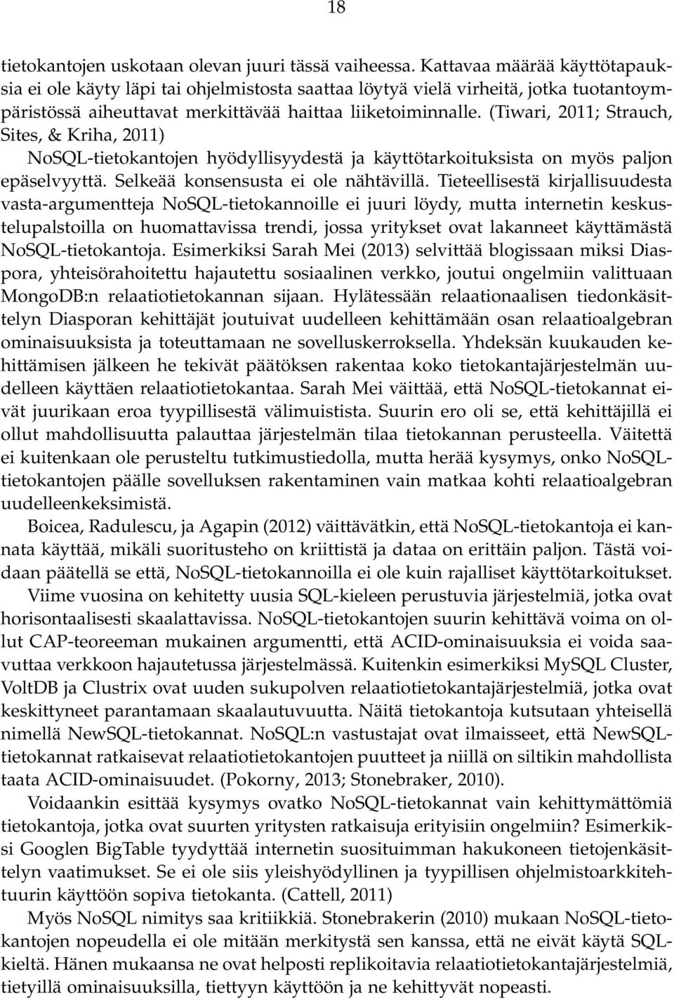 (Tiwari, 2011; Strauch, Sites, & Kriha, 2011) NoSQL-tietokantojen hyödyllisyydestä ja käyttötarkoituksista on myös paljon epäselvyyttä. Selkeää konsensusta ei ole nähtävillä.