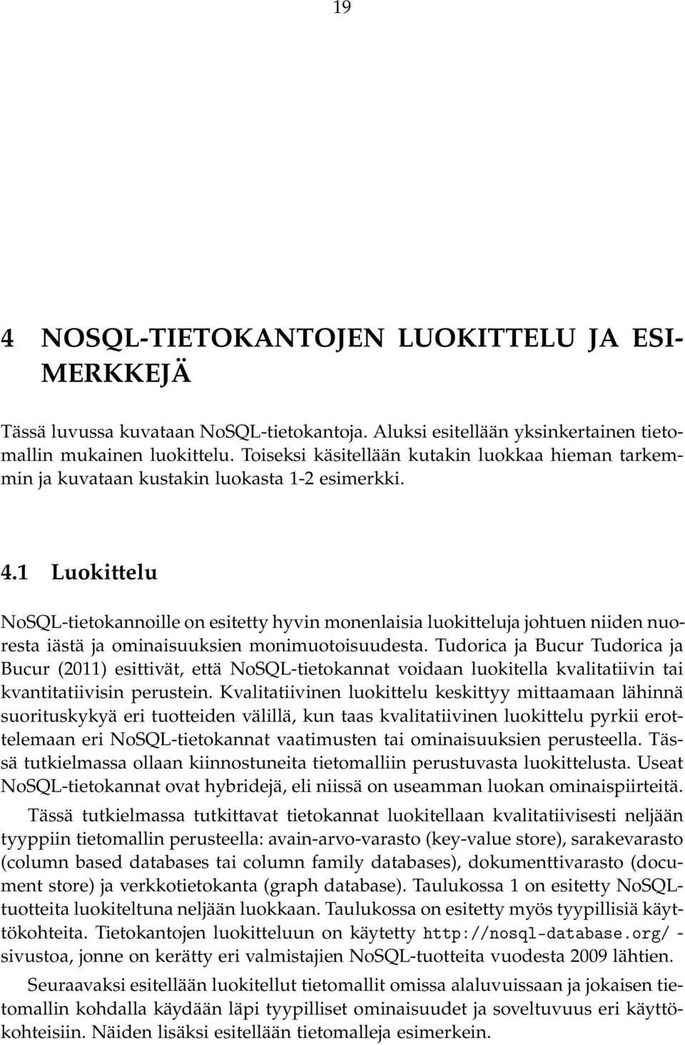 1 Luokittelu NoSQL-tietokannoille on esitetty hyvin monenlaisia luokitteluja johtuen niiden nuoresta iästä ja ominaisuuksien monimuotoisuudesta.