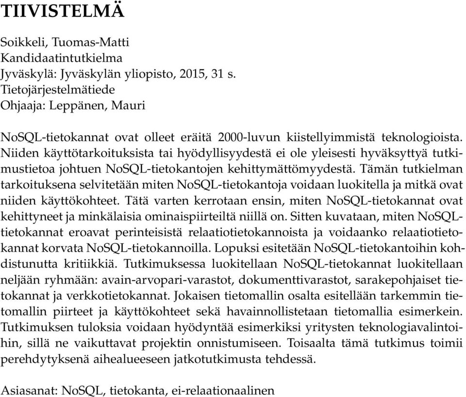 Niiden käyttötarkoituksista tai hyödyllisyydestä ei ole yleisesti hyväksyttyä tutkimustietoa johtuen NoSQL-tietokantojen kehittymättömyydestä.