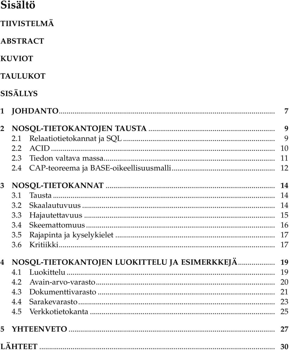 .. 15 3.4 Skeemattomuus... 16 3.5 Rajapinta ja kyselykielet... 17 3.6 Kritiikki... 17 4 NOSQL-TIETOKANTOJEN LUOKITTELU JA ESIMERKKEJÄ... 19 4.1 Luokittelu.